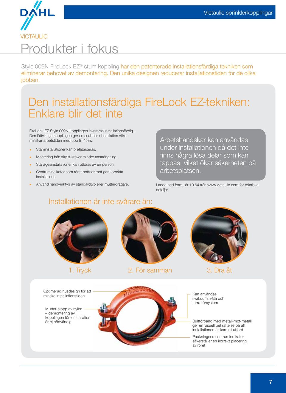 Den installationsfärdiga FireLock EZ-tekniken: Enklare blir det inte FireLock EZ Style 009N-kopplingen levereras installationsfärdig.