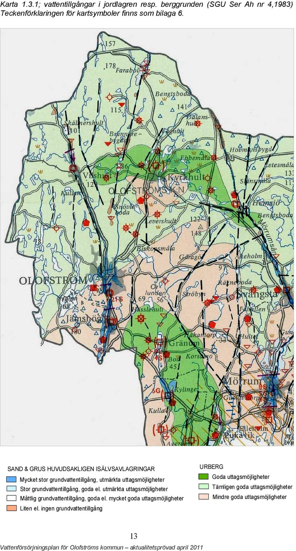 SAND & GRUS HUVUDSAKLIGEN ISÄLVSAVLAGRINGAR Mycket stor grundvattentillgång, utmärkta uttagsmöjligheter Stor