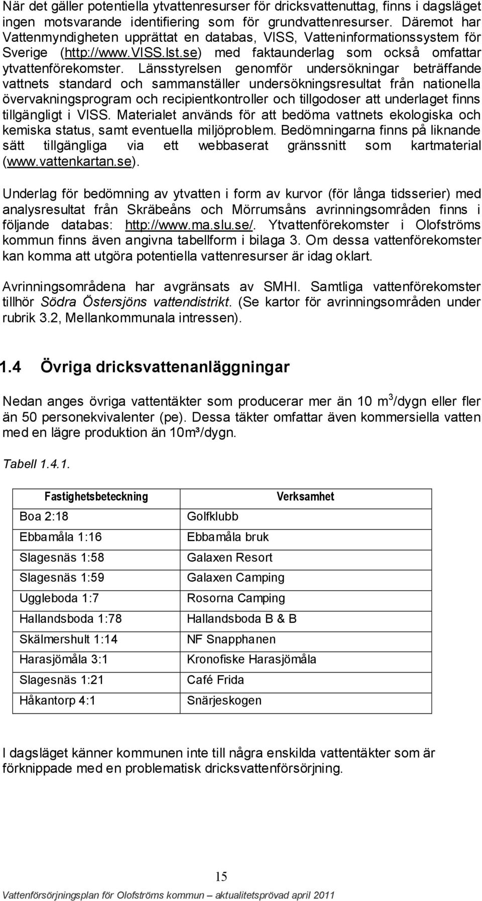 Länsstyrelsen genomför undersökningar beträffande vattnets standard och sammanställer undersökningsresultat från nationella övervakningsprogram och recipientkontroller och tillgodoser att underlaget