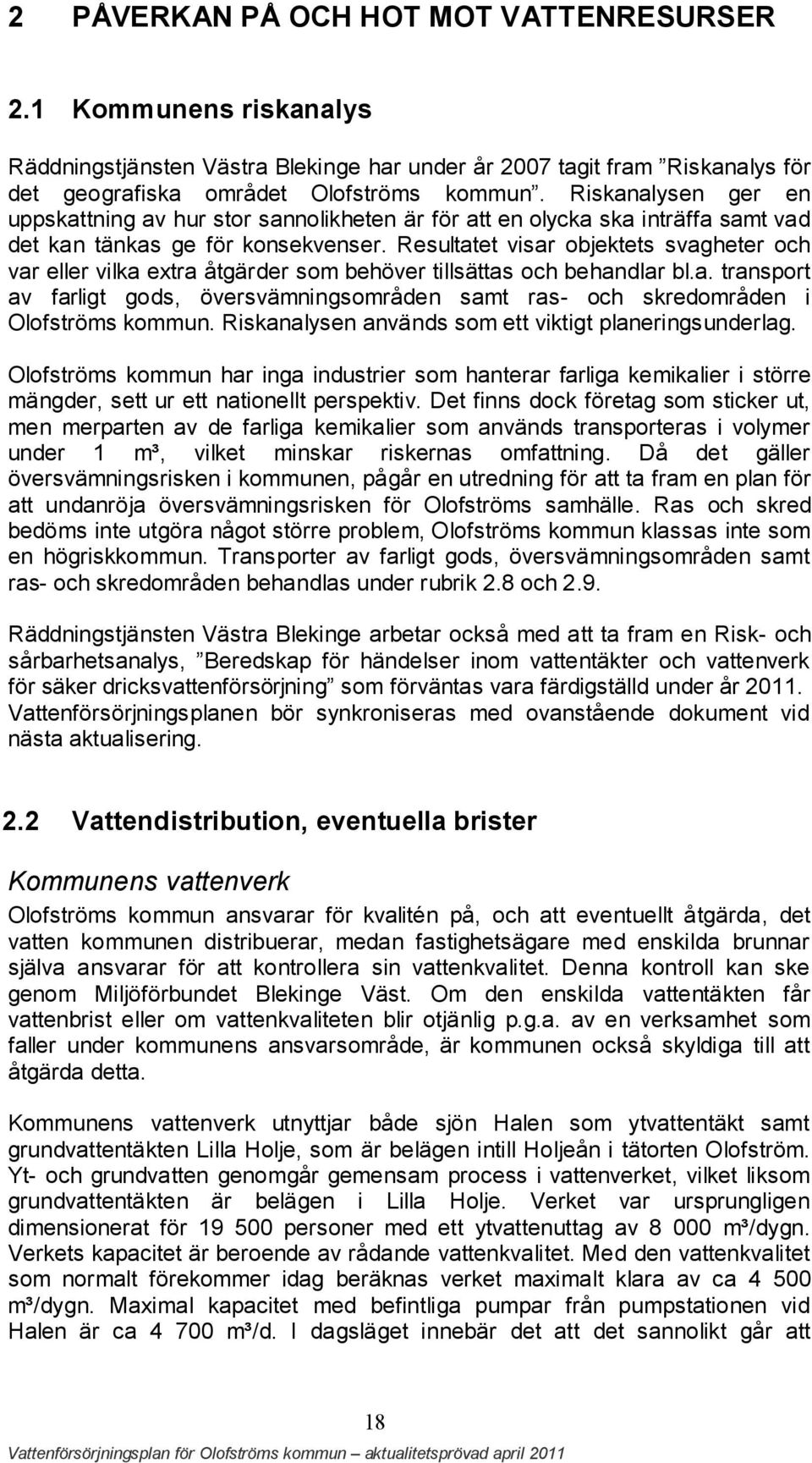 Resultatet visar objektets svagheter och var eller vilka extra åtgärder som behöver tillsättas och behandlar bl.a. transport av farligt gods, översvämningsområden samt ras- och skredområden i Olofströms kommun.