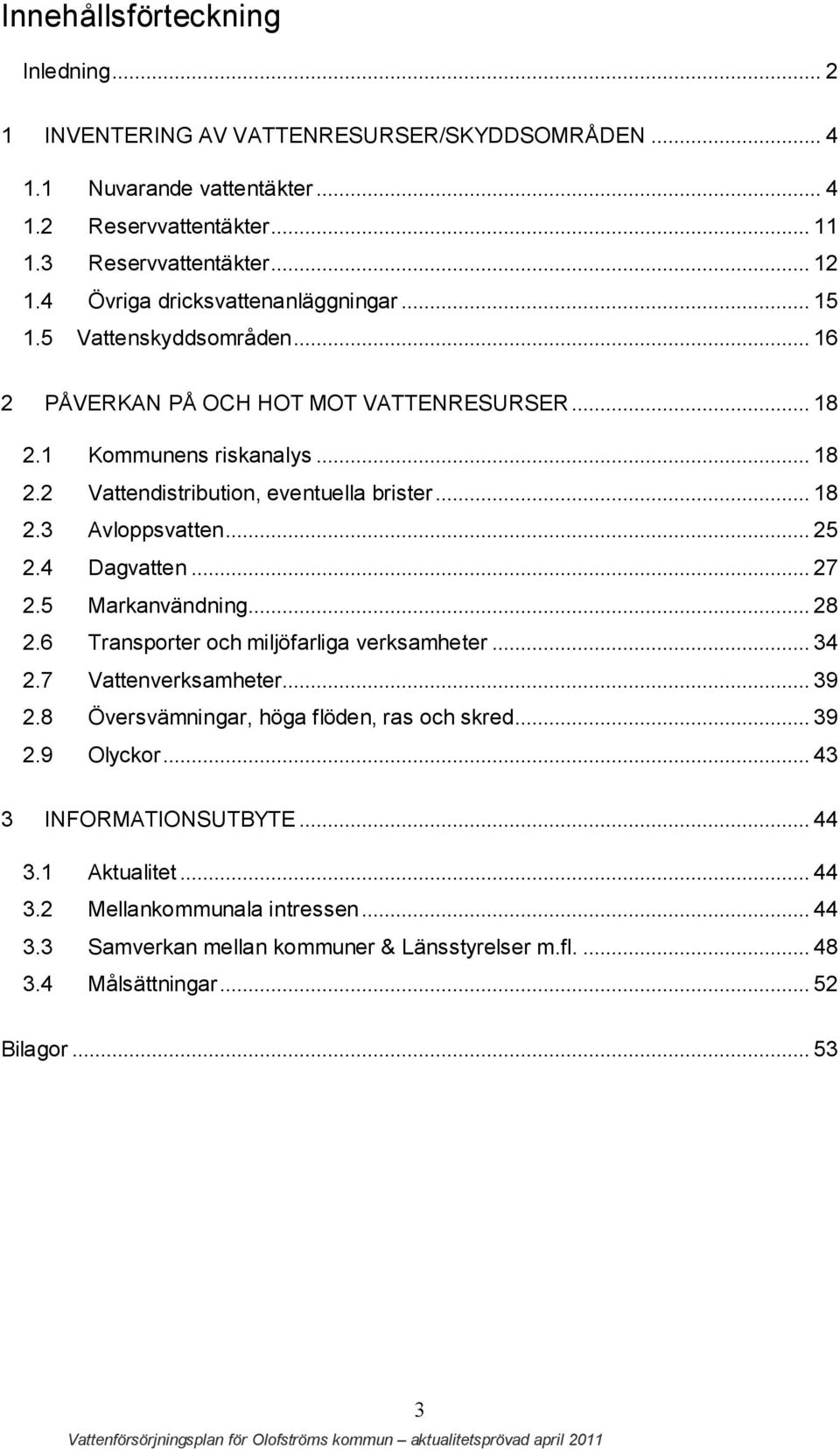 .. 18 2.3 Avloppsvatten... 25 2.4 Dagvatten... 27 2.5 Markanvändning... 28 2.6 Transporter och miljöfarliga verksamheter... 34 2.7 Vattenverksamheter... 39 2.