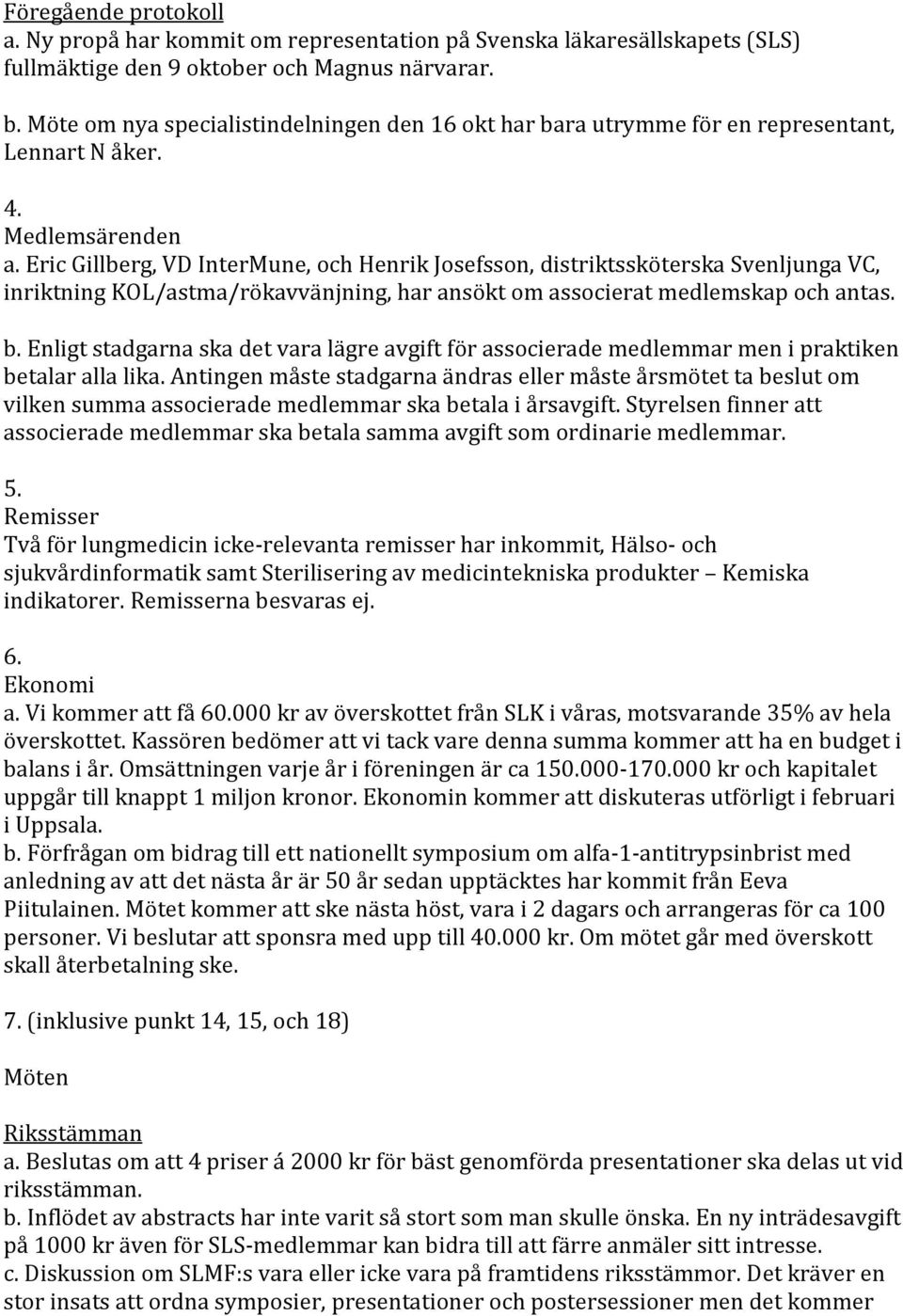 Eric Gillberg, VD InterMune, och Henrik Josefsson, distriktssköterska Svenljunga VC, inriktning KOL/astma/rökavvänjning, har ansökt om associerat medlemskap och antas. b.