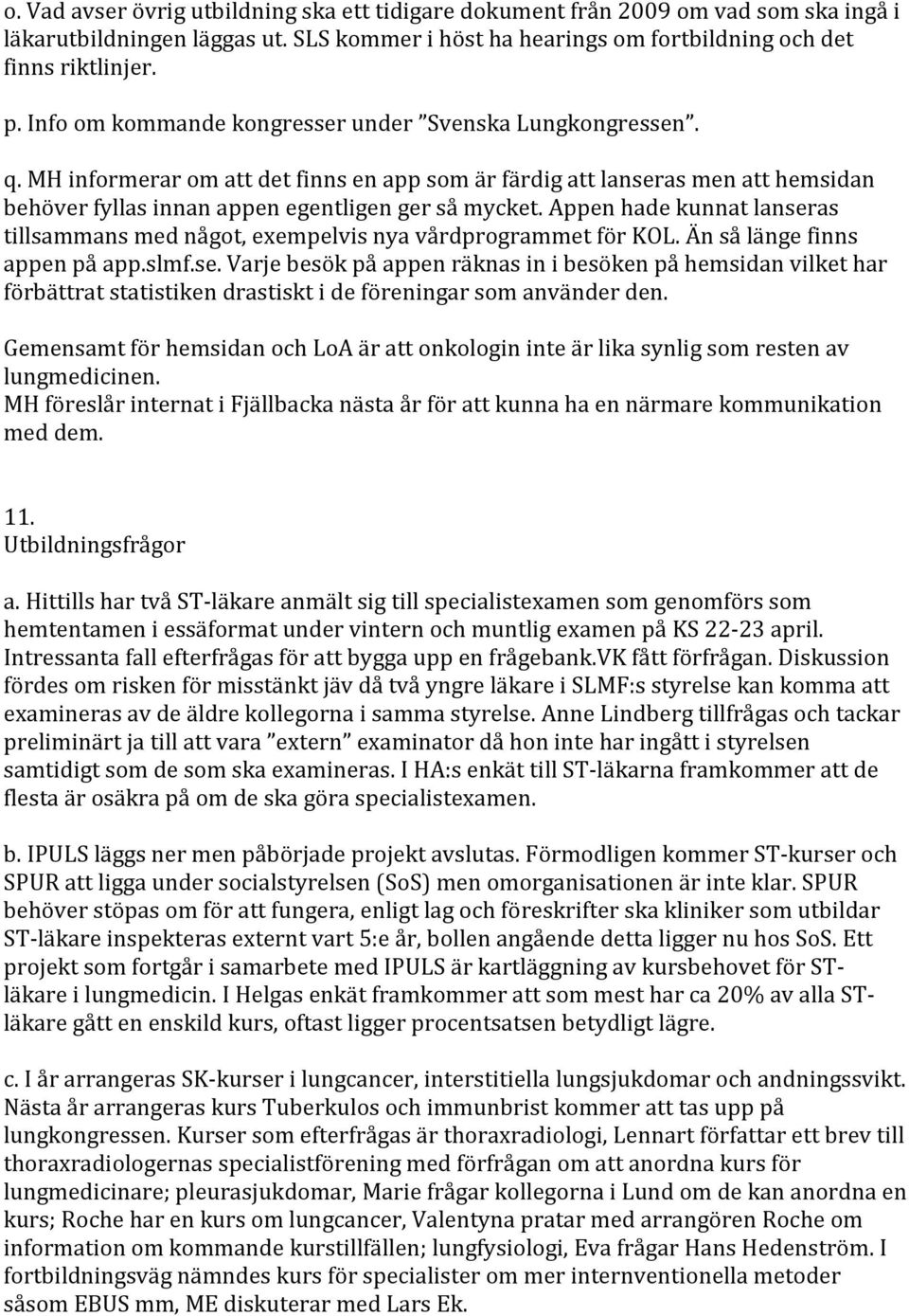 Appen hade kunnat lanseras tillsammans med något, exempelvis nya vårdprogrammet för KOL. Än så länge finns appen på app.slmf.se. Varje besök på appen räknas in i besöken på hemsidan vilket har förbättrat statistiken drastiskt i de föreningar som använder den.