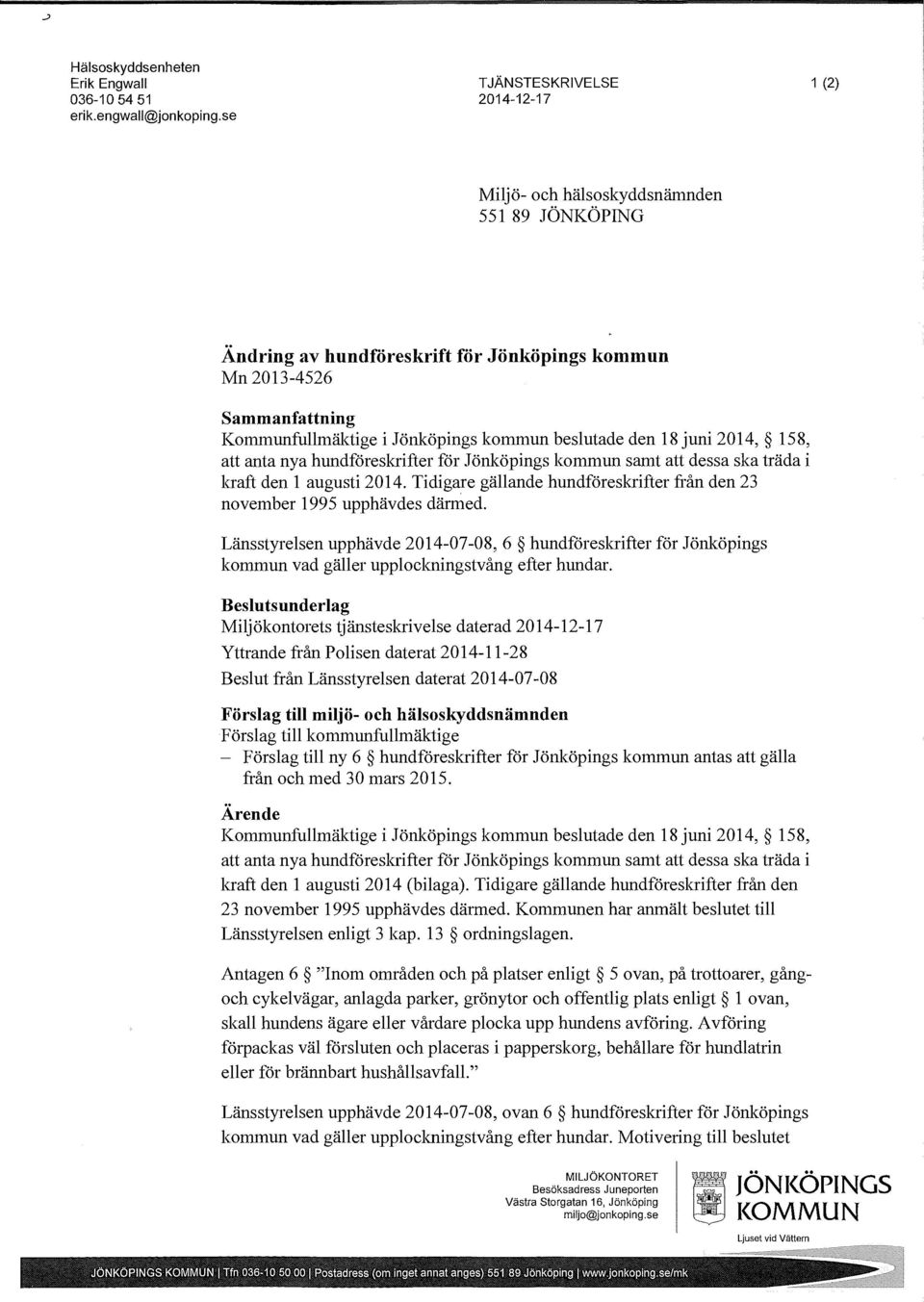 beslutade den 18 juni 2014, 158, att anta nya hundföreskrifter för lönköpings kommun samt att dessa ska träda i kraft den l augusti 2014.