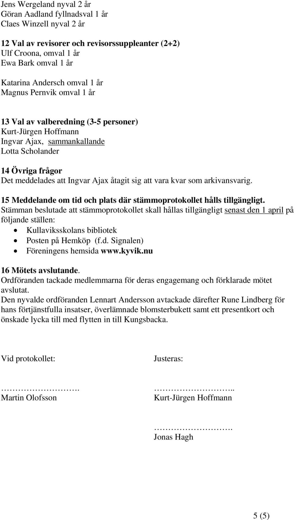 vara kvar som arkivansvarig. 15 Meddelande om tid och plats där stämmoprotokollet hålls tillgängligt.