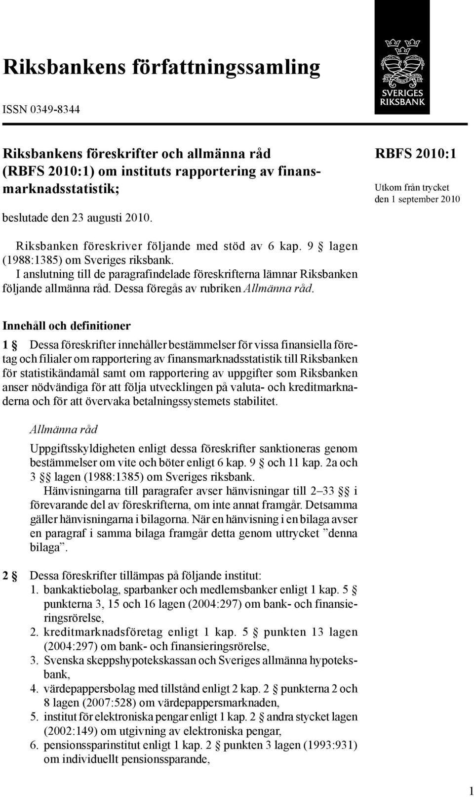 I anslutning till de paragrafindelade föreskrifterna lämnar Riksbanken följande allmänna råd. Dessa föregås av rubriken llmänna råd.