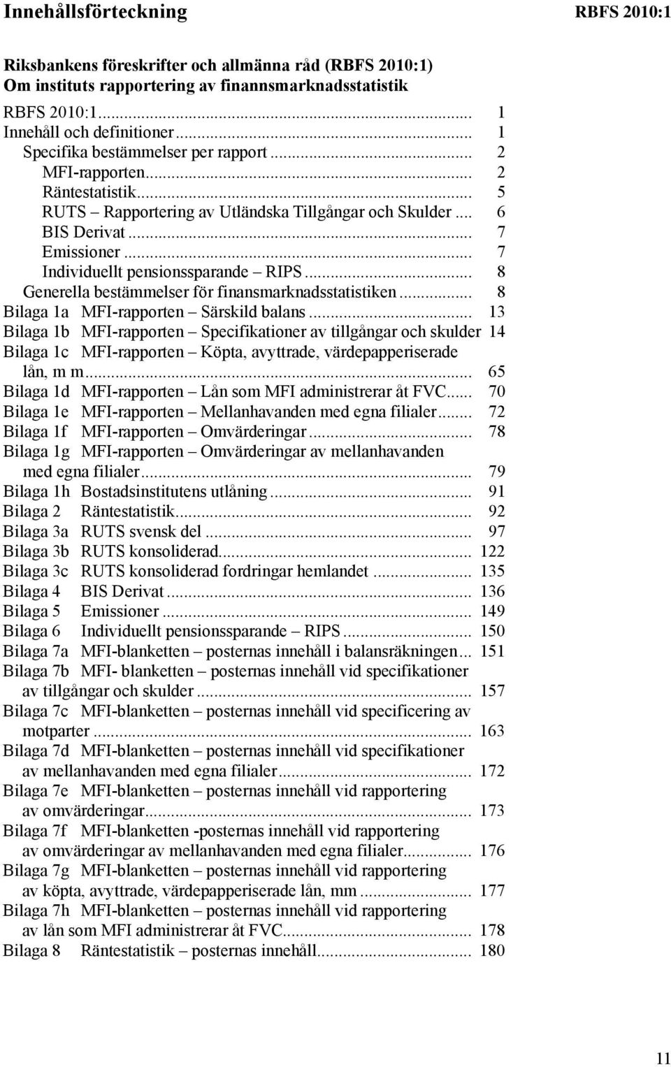 .. 7 Individuellt pensionssparande RIPS... 8 Generella bestämmelser för finansmarknadsstatistiken... 8 Bilaga 1a MFI-rapporten Särskild balans.