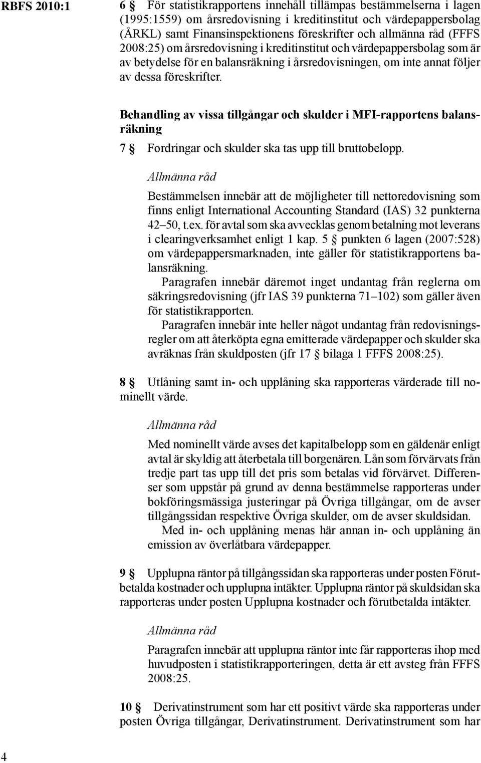 Behandling av vissa tillgångar och skulder i MFI-rapportens balansräkning 7 Fordringar och skulder ska tas upp till bruttobelopp.