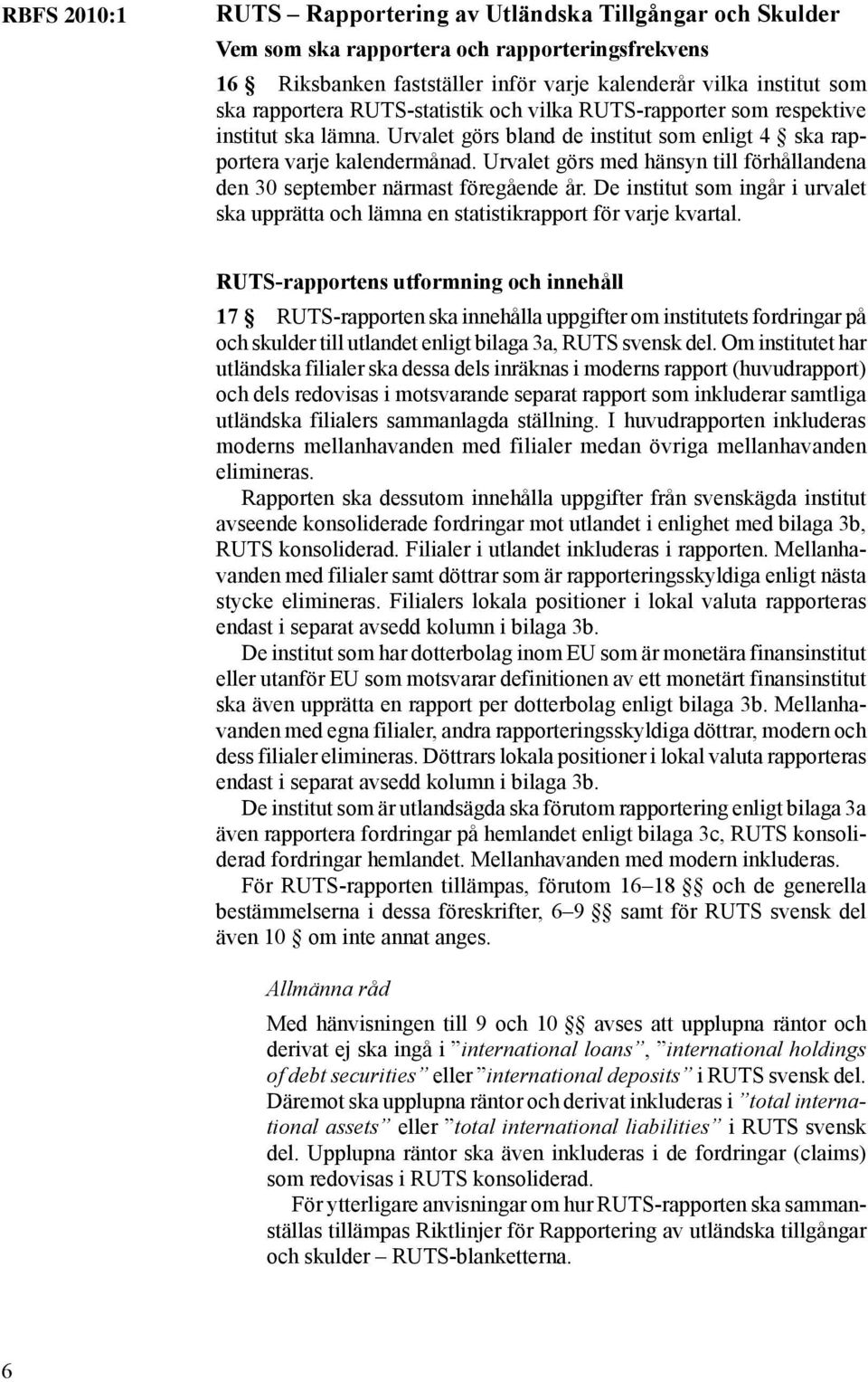 Urvalet görs med hänsyn till förhållandena den 30 september närmast föregående år. De institut som ingår i urvalet ska upprätta och lämna en statistikrapport för varje kvartal.