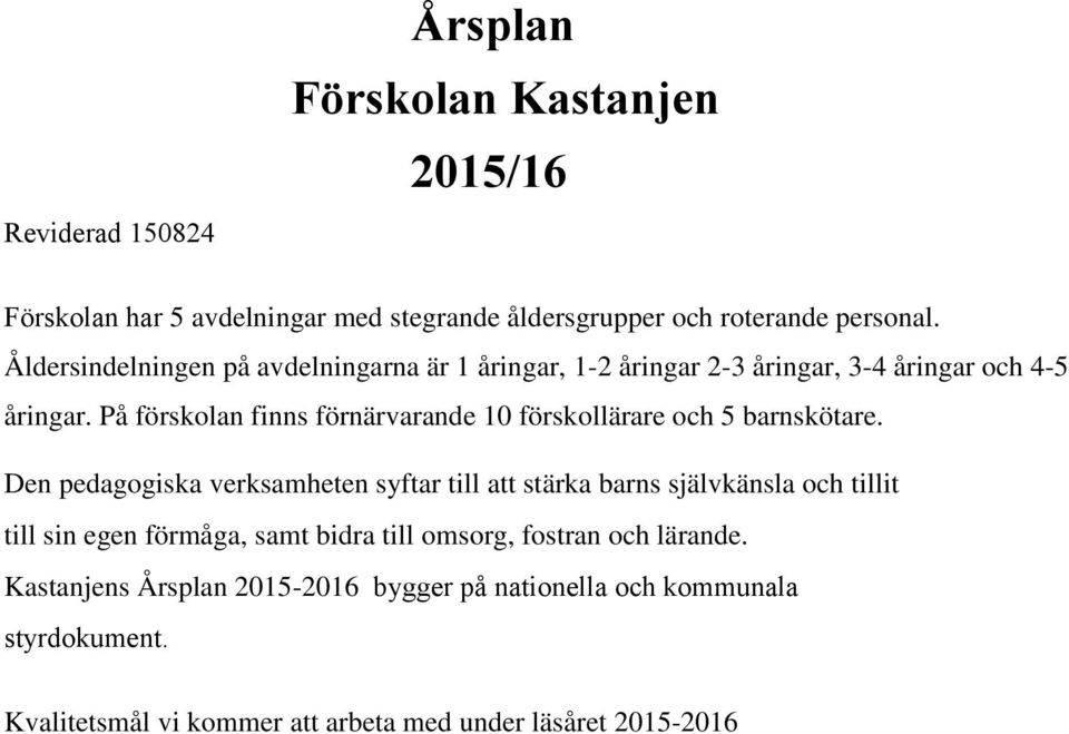 På förskolan finns förnärvarande 10 förskollärare och 5 barnskötare.