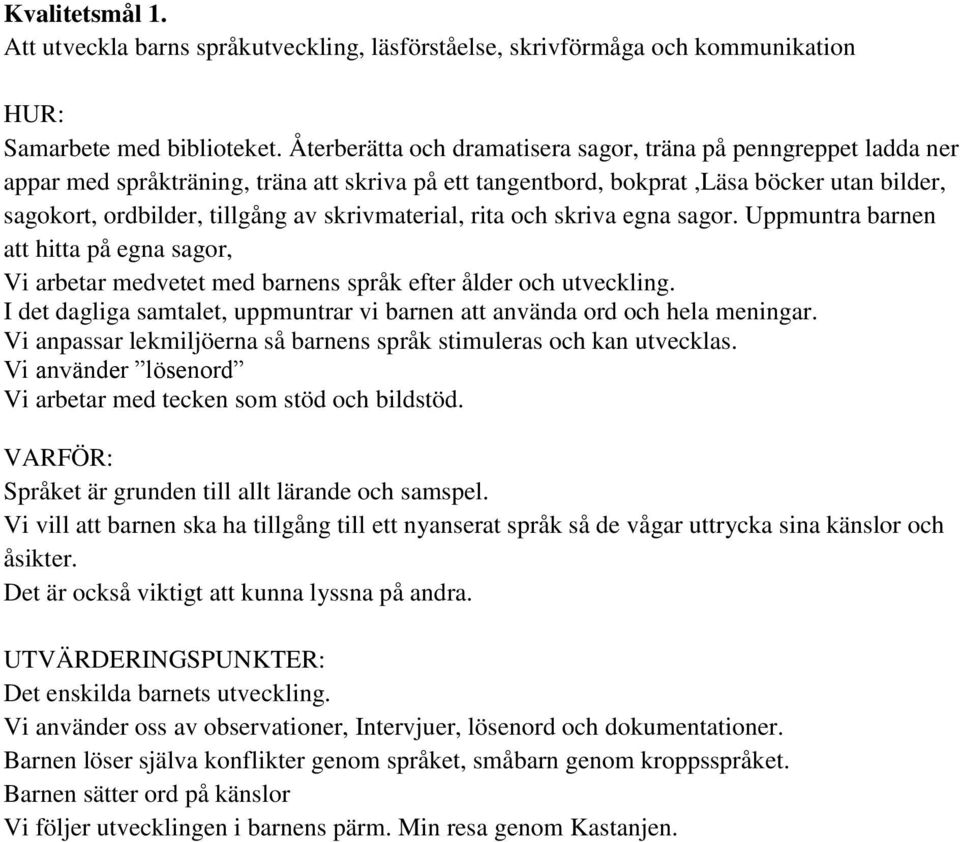 skrivmaterial, rita och skriva egna sagor. Uppmuntra barnen att hitta på egna sagor, Vi arbetar medvetet med barnens språk efter ålder och utveckling.