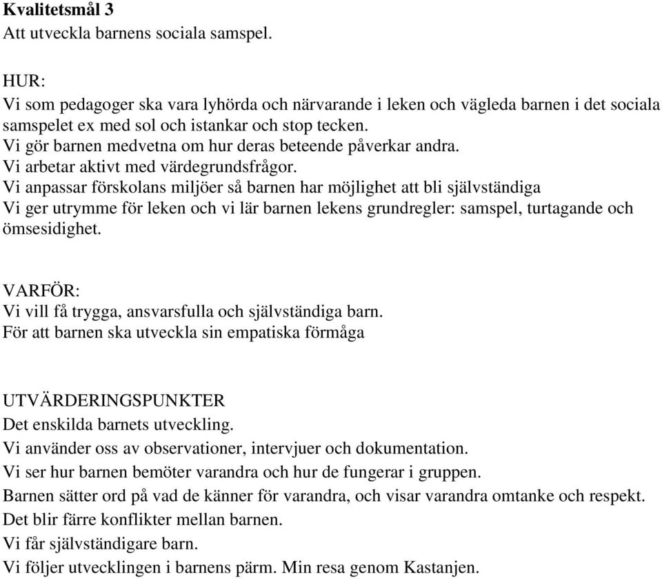 Vi anpassar förskolans miljöer så barnen har möjlighet att bli självständiga Vi ger utrymme för leken och vi lär barnen lekens grundregler: samspel, turtagande och ömsesidighet.