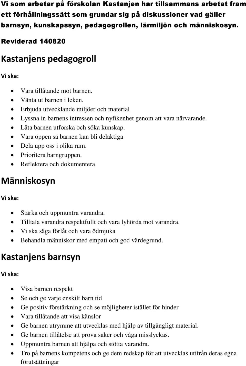 Erbjuda utvecklande miljöer och material Lyssna in barnens intressen och nyfikenhet genom att vara närvarande. Låta barnen utforska och söka kunskap.