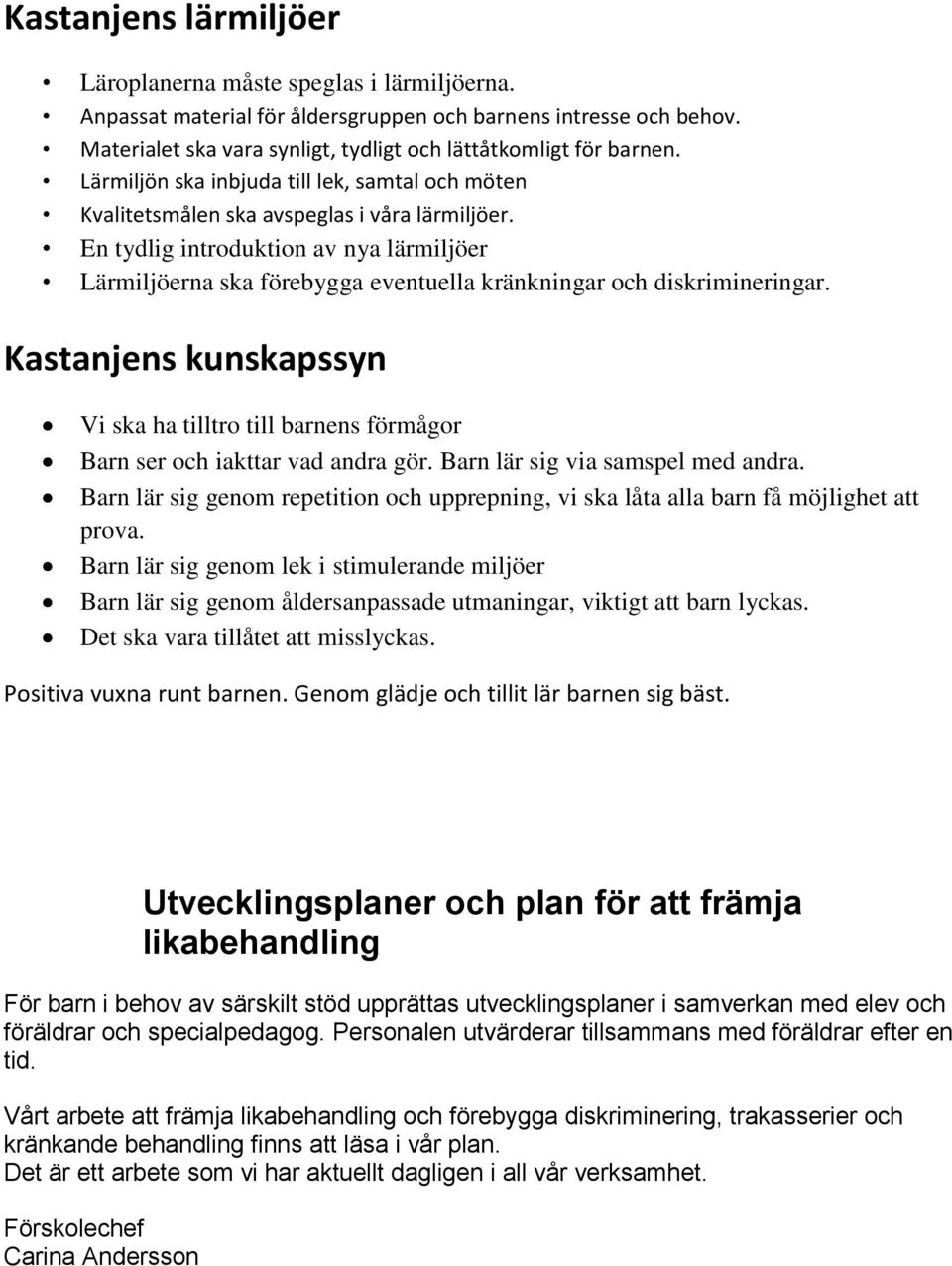 En tydlig introduktion av nya lärmiljöer Lärmiljöerna ska förebygga eventuella kränkningar och diskrimineringar.