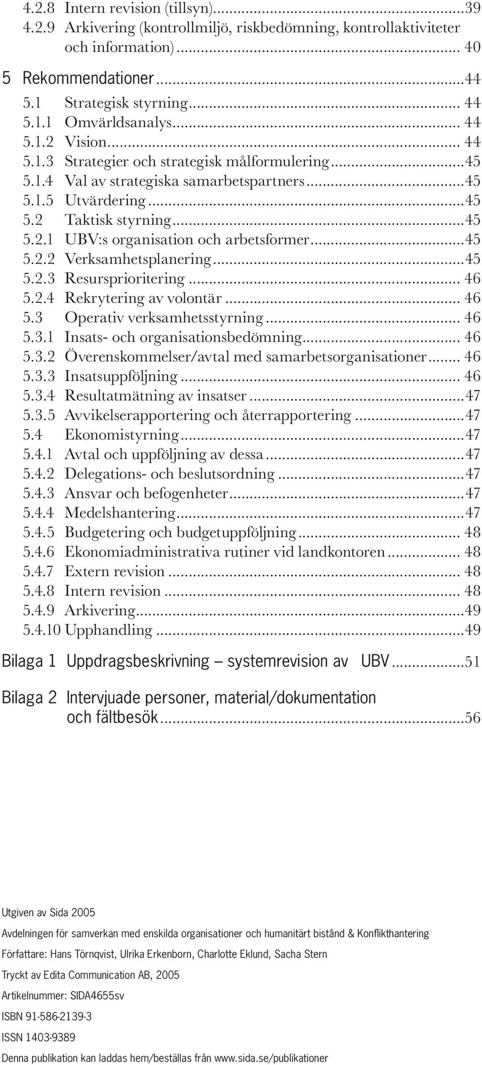 ..45 5.2.2 Verksamhetsplanering...45 5.2.3 Resursprioritering... 46 5.2.4 Rekrytering av volontär... 46 5.3 Operativ verksamhetsstyrning... 46 5.3.1 Insats- och organisationsbedömning... 46 5.3.2 Överenskommelser/avtal med samarbetsorganisationer.