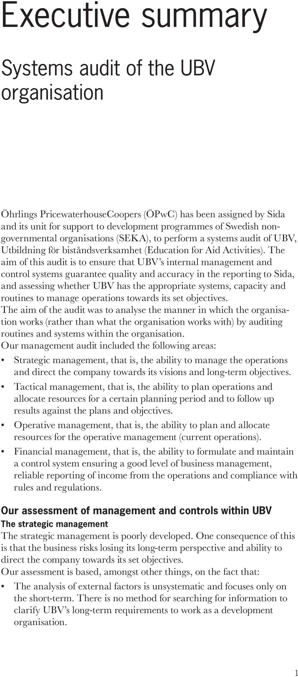 The aim of this audit is to ensure that UBV s internal management and control systems guarantee quality and accuracy in the reporting to Sida, and assessing whether UBV has the appropriate systems,