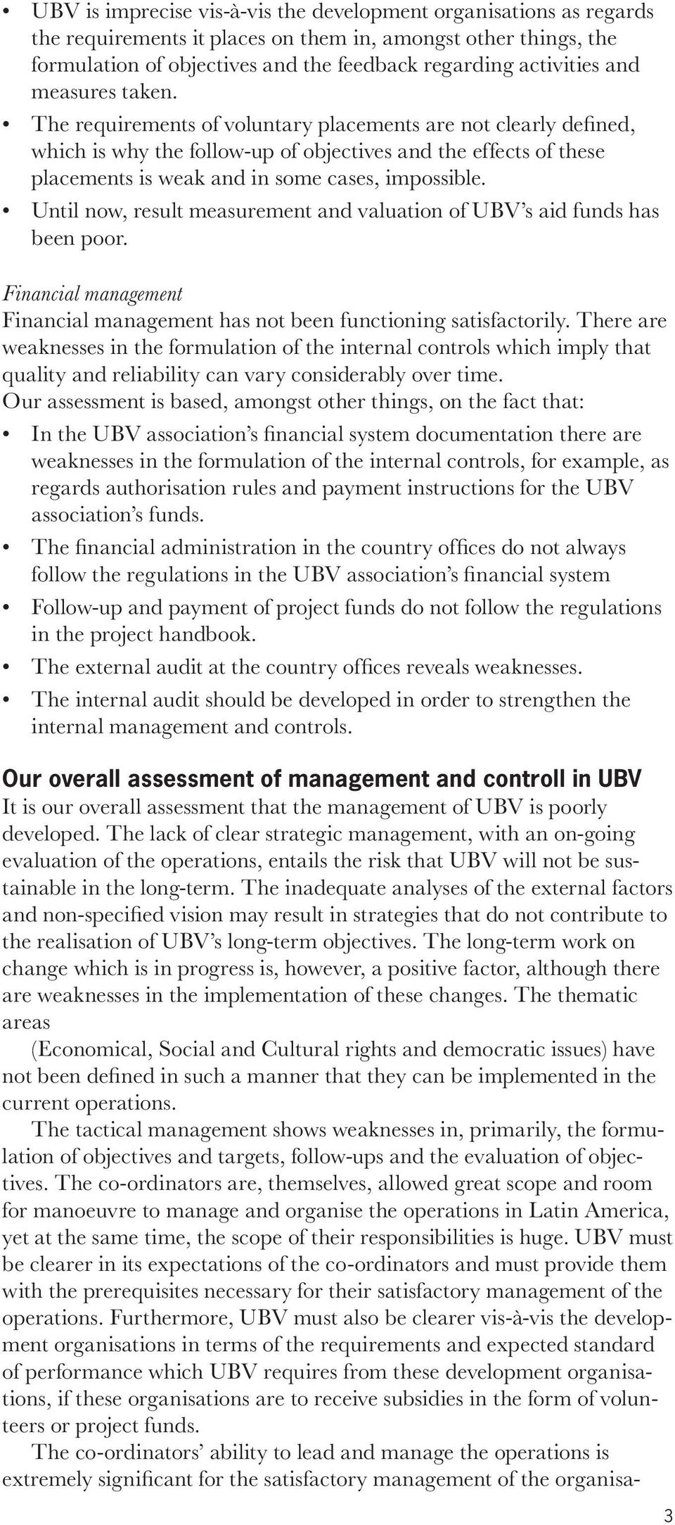 The requirements of voluntary placements are not clearly defined, which is why the follow-up of objectives and the effects of these placements is weak and in some cases, impossible.