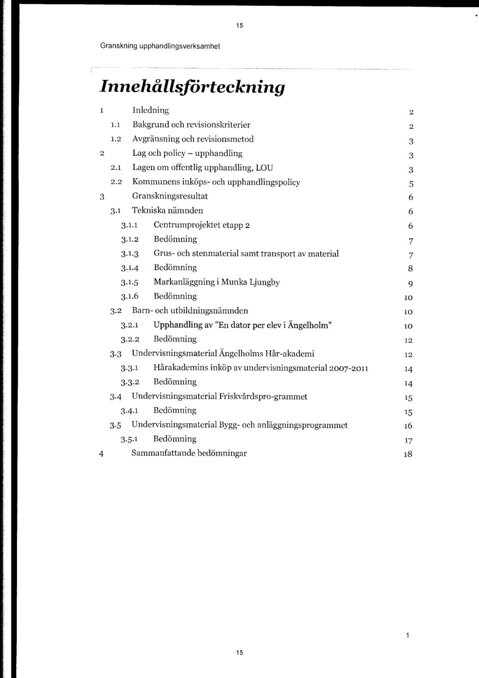 1.4 Bedömning 8 3.1.5 Markanläggning i Munka Ljungby 9 3.1.6 Bedömning 10 3.2 Barn- och utbildningsnämnden 10 3.2.1 Upphandling av "En dator per elev i Ängelholm" lo 3.2.2 Bedömning 12 3.