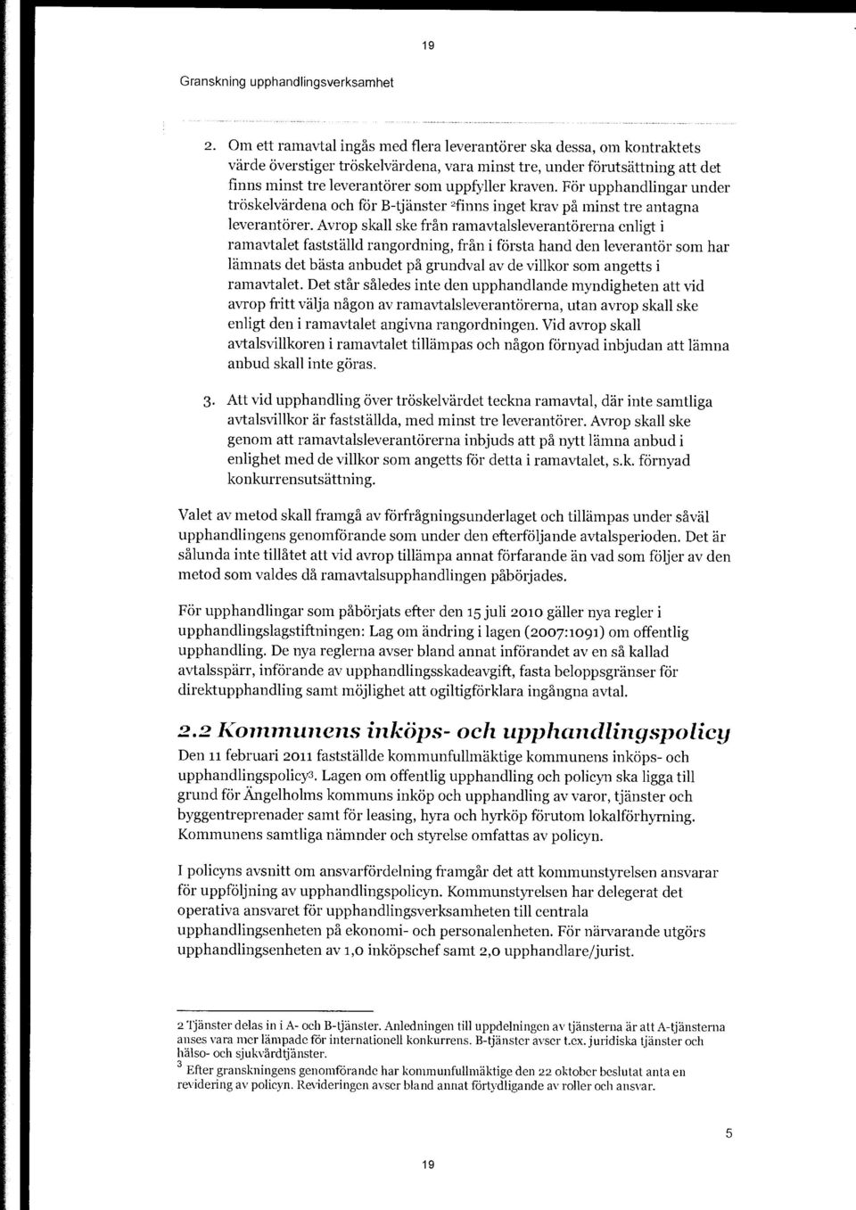 För upphandlingar under tröskelvärdena och för B-tjänster 2finns inget krav på minst tre antagna leverantörer.