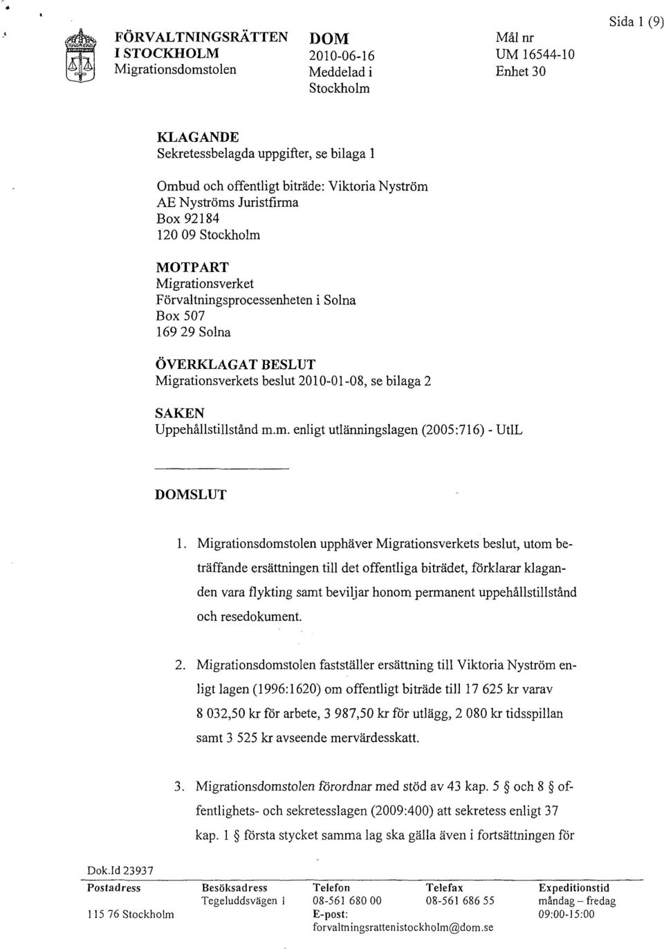 SAKEN Uppehållstillstånd m.m. enligt utlänningslagen (2005:716) - UtlL DOMSLUT 1.