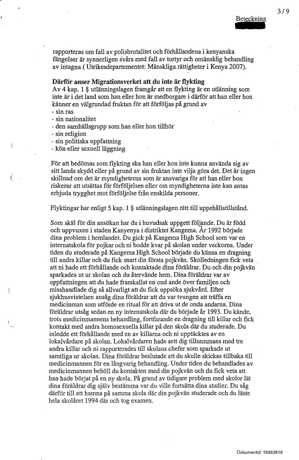 l utlänningslagen framgår att en flykting är en utlänning som inte är i det land som han eller hon är medborgare i därför att han eller hon känner en välgrundad fruktan för att förföljas på grund av