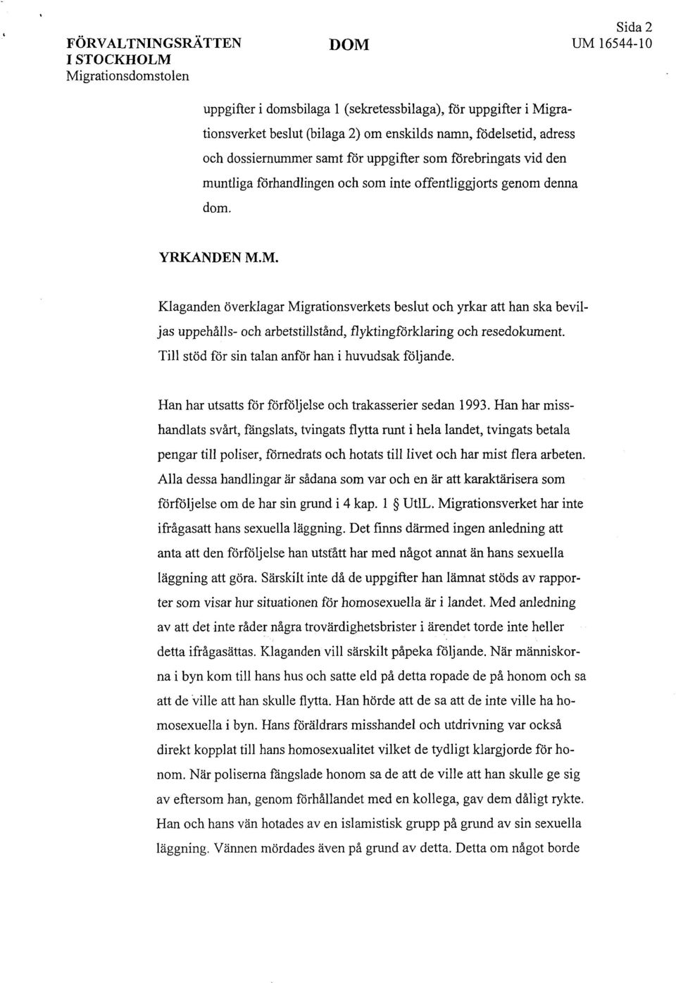 M. Klaganden överklagar Migrationsverkets beslut och yrkar att han ska beviljas uppehålls- och arbetstillstånd, flyktingförklaring och resedokument.