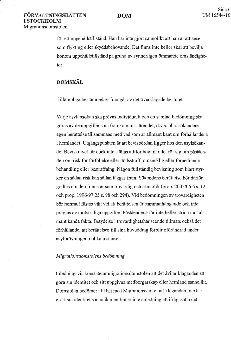 Varje asylansökan ska prövas individuellt och en samlad bedömning ska göras av de uppgifter som framkommit i ärendet, d.v.s. bl.a. sökandens egen berättelse tillsammans med vad som är allmänt känt om förhållandena i hemlandet.