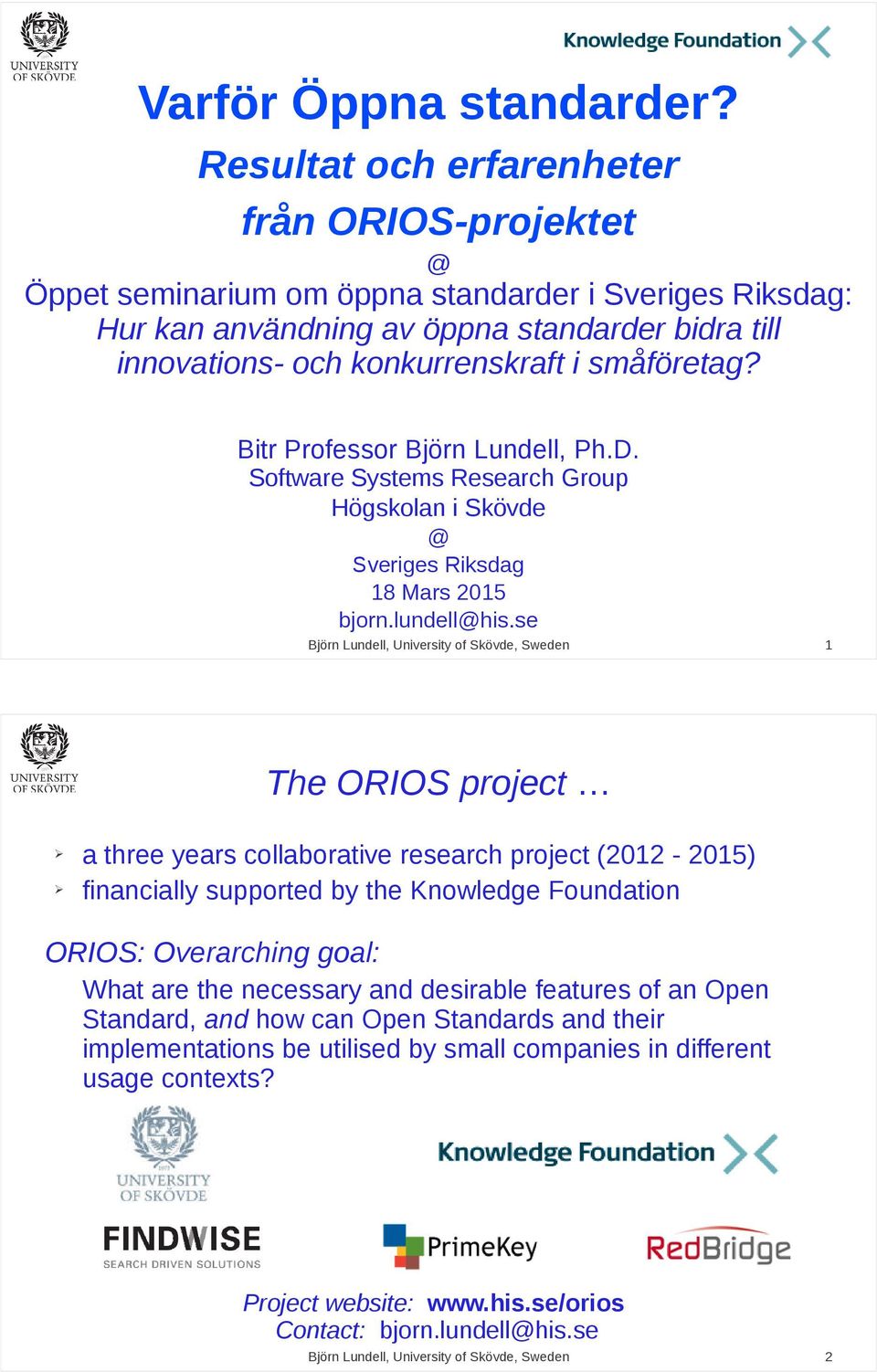 småföretag? Bitr Professor Björn Lundell, Ph.D. Software Systems Research Group Högskolan i Skövde @ Sveriges Riksdag 18 Mars 2015 bjorn.lundell@his.