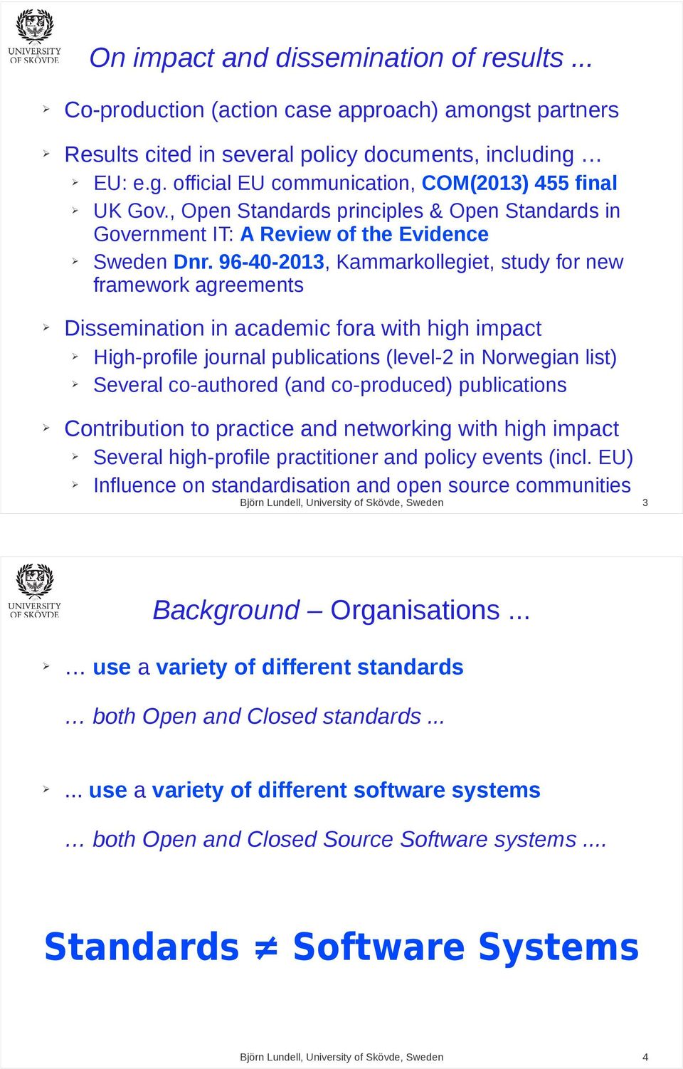 96-40-2013, Kammarkollegiet, study for new framework agreements Dissemination in academic fora with high impact High-profile journal publications (level-2 in Norwegian list) Several co-authored (and