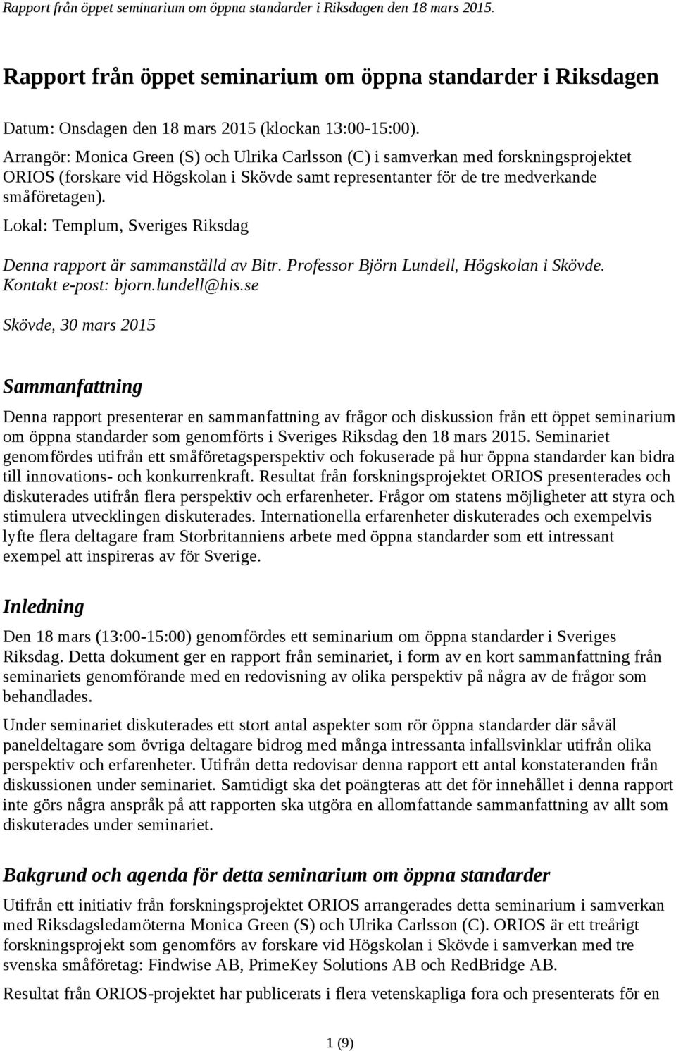 Lokal: Templum, Sveriges Riksdag Denna rapport är sammanställd av Bitr. Professor Björn Lundell, Högskolan i Skövde. Kontakt e-post: bjorn.lundell@his.