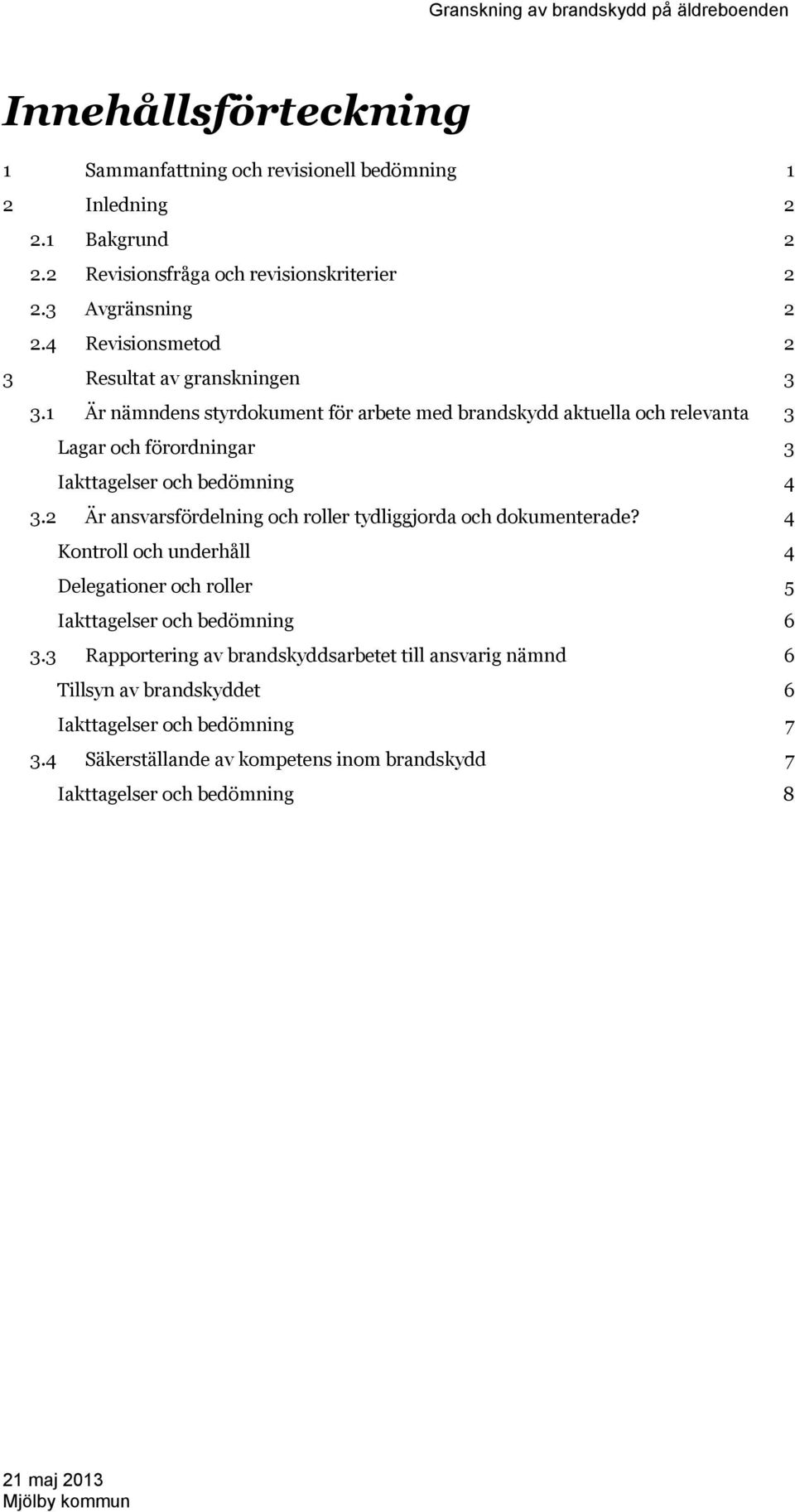 1 Är nämndens styrdokument för arbete med brandskydd aktuella och relevanta 3 Lagar och förordningar 3 Iakttagelser och bedömning 4 3.