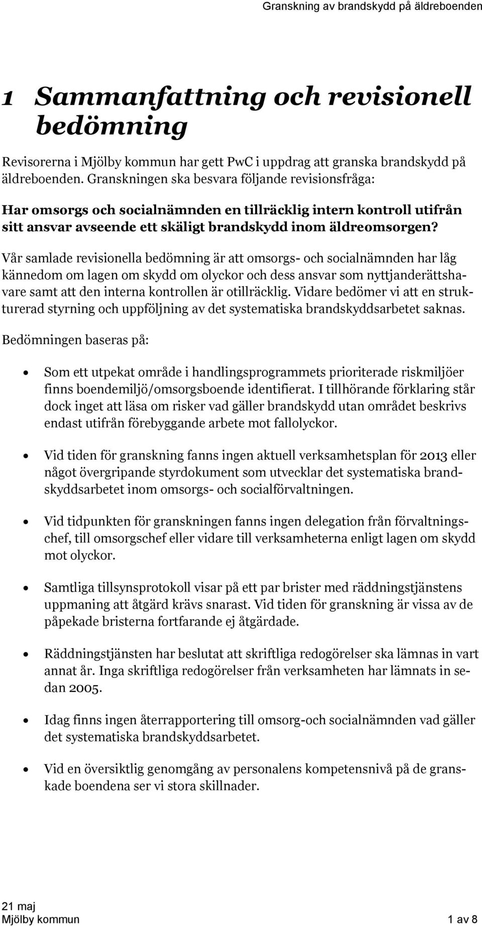 Vår samlade revisionella bedömning är att omsorgs- och socialnämnden har låg kännedom om lagen om skydd om olyckor och dess ansvar som nyttjanderättshavare samt att den interna kontrollen är