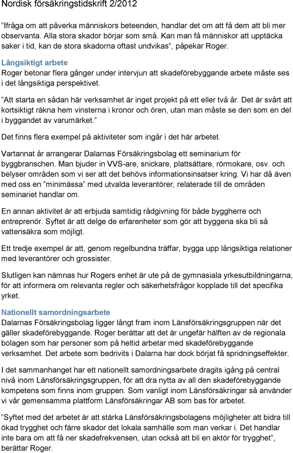 Långsiktigt arbete Roger betonar flera gånger under intervjun att skadeförebyggande arbete måste ses i det långsiktiga perspektivet.