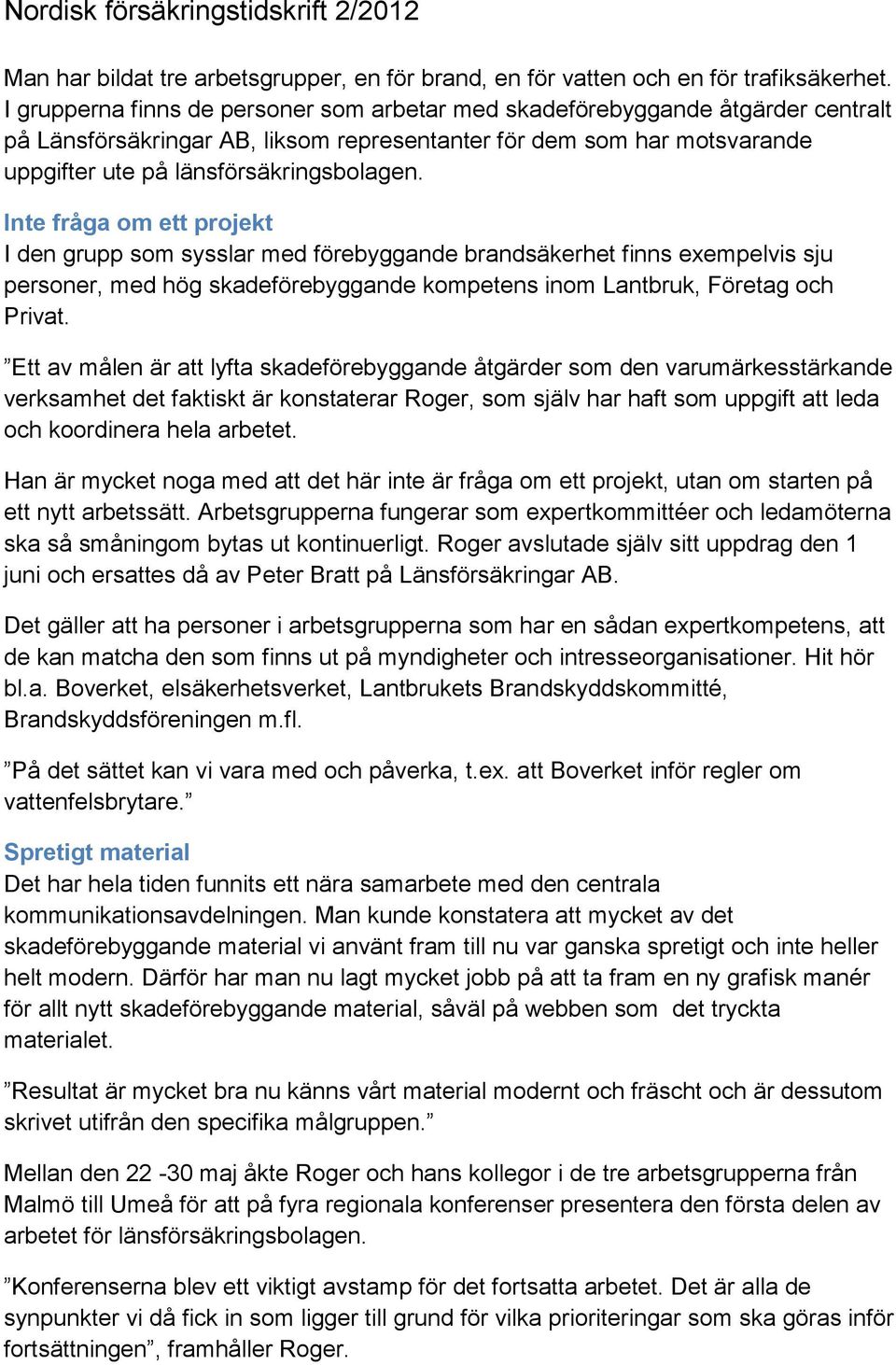 Inte fråga om ett projekt I den grupp som sysslar med förebyggande brandsäkerhet finns exempelvis sju personer, med hög skadeförebyggande kompetens inom Lantbruk, Företag och Privat.