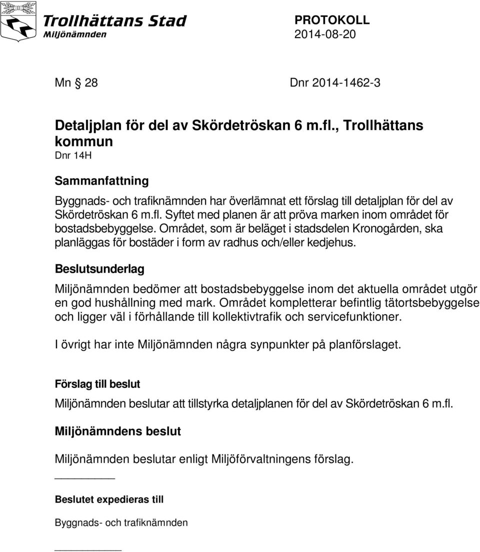 Syftet med planen är att pröva marken inom området för bostadsbebyggelse. Området, som är beläget i stadsdelen Kronogården, ska planläggas för bostäder i form av radhus och/eller kedjehus.