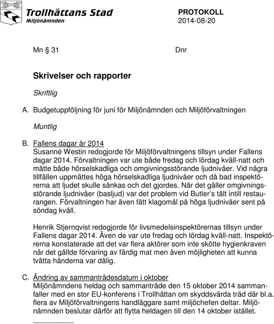 Förvaltningen var ute både fredag och lördag kväll-natt och mätte både hörselskadliga och omgivningsstörande ljudnivåer.