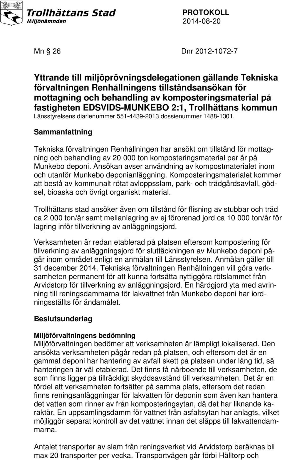 Sammanfattning Tekniska förvaltningen Renhållningen har ansökt om tillstånd för mottagning och behandling av 20 000 ton komposteringsmaterial per år på Munkebo deponi.