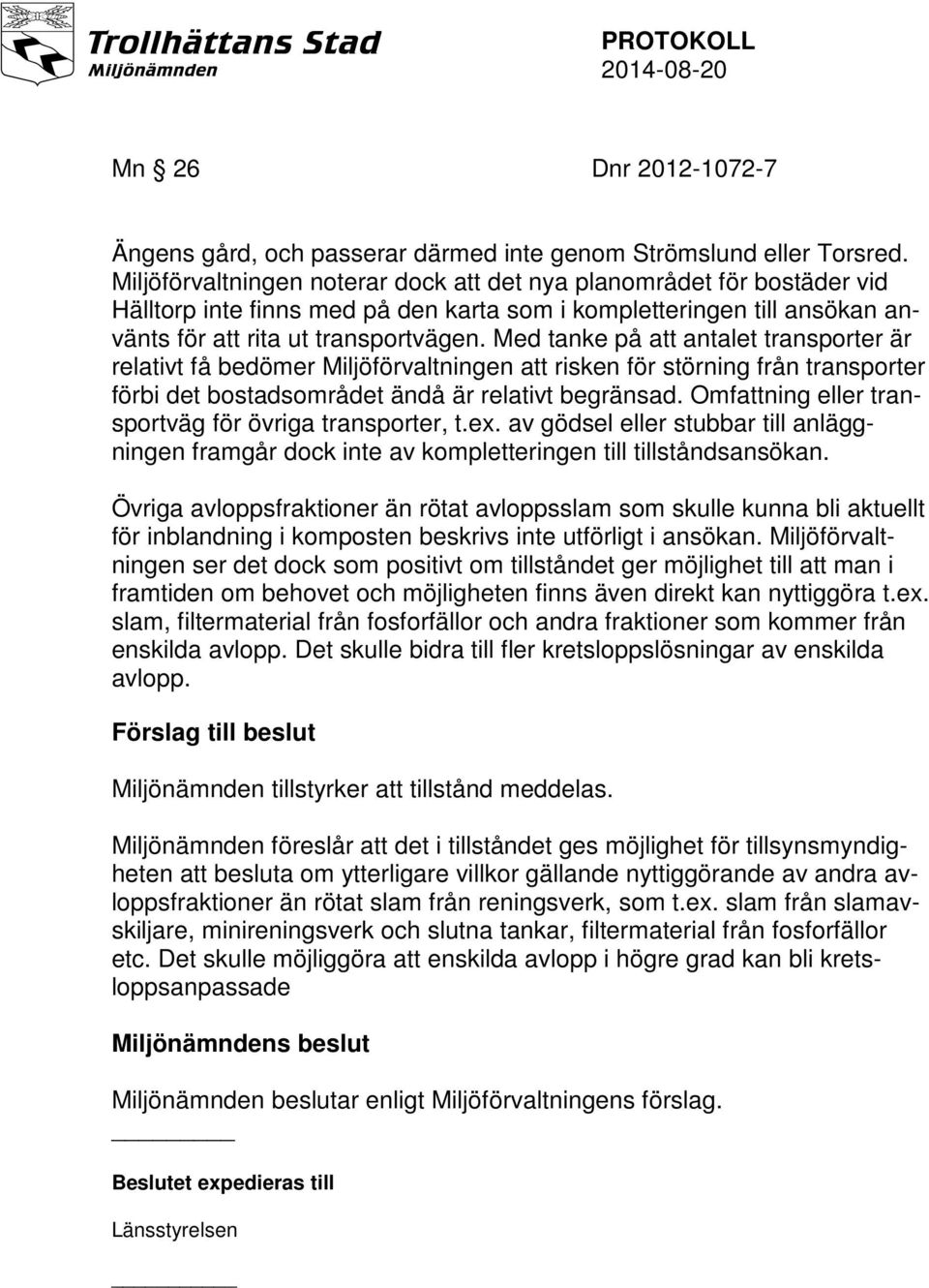 Med tanke på att antalet transporter är relativt få bedömer Miljöförvaltningen att risken för störning från transporter förbi det bostadsområdet ändå är relativt begränsad.