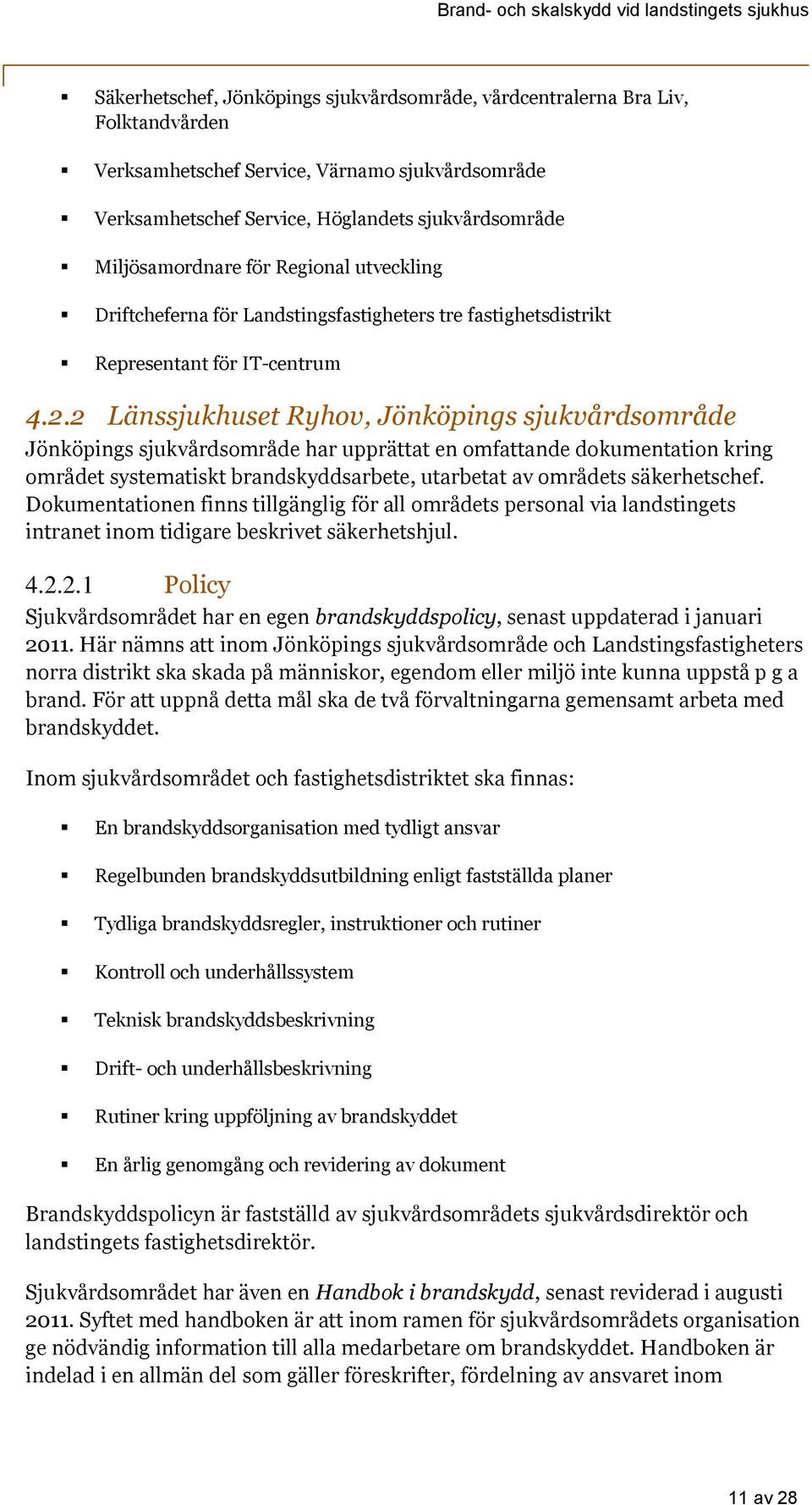 2 Länssjukhuset Ryhov, Jönköpings sjukvårdsområde Jönköpings sjukvårdsområde har upprättat en omfattande dokumentation kring området systematiskt brandskyddsarbete, utarbetat av områdets