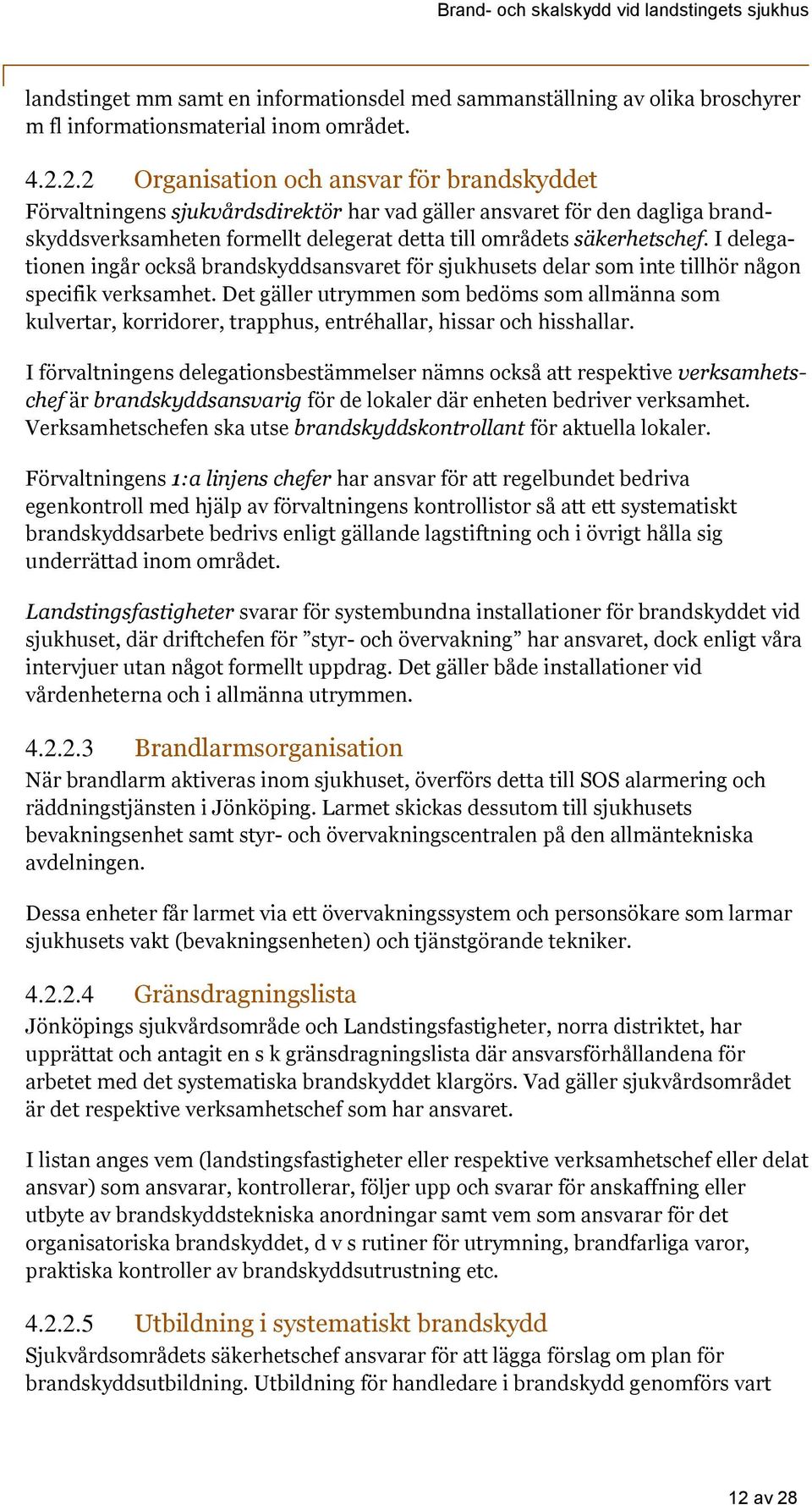 I delegationen ingår också brandskyddsansvaret för sjukhusets delar som inte tillhör någon specifik verksamhet.