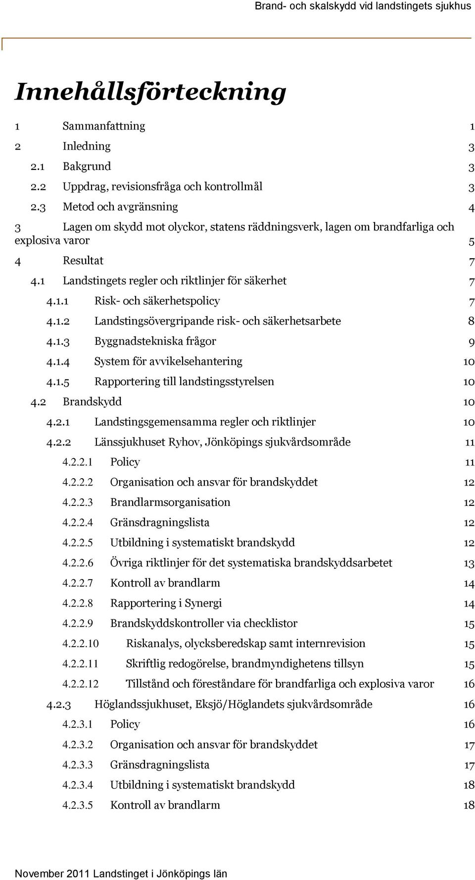 1.2 Landstingsövergripande risk- och säkerhetsarbete 8 4.1.3 Byggnadstekniska frågor 9 4.1.4 System för avvikelsehantering 10 4.1.5 Rapportering till landstingsstyrelsen 10 4.2 Brandskydd 10 4.2.1 Landstingsgemensamma regler och riktlinjer 10 4.