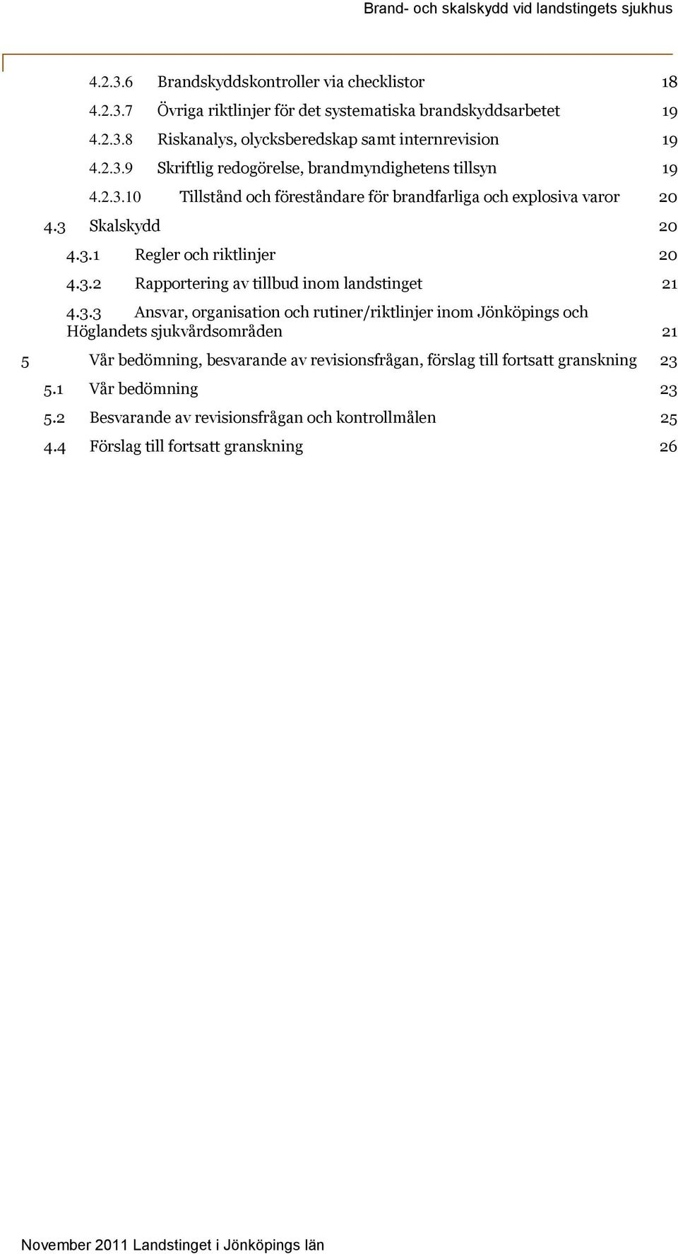 1 Vår bedömning 23 5.2 Besvarande av revisionsfrågan och kontrollmålen 25 4.4 Förslag till fortsatt granskning 26 November 2011 Landstinget i Jönköpings län