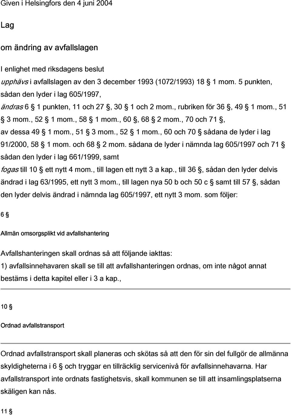 , 51 3 mom., 52 1 mom., 60 och 70 sådana de lyder i lag 91/2000, 58 1 mom. och 68 2 mom. sådana de lyder i nämnda lag 605/1997 och 71 sådan den lyder i lag 661/1999, samt fogas till 10 ett nytt 4 mom.