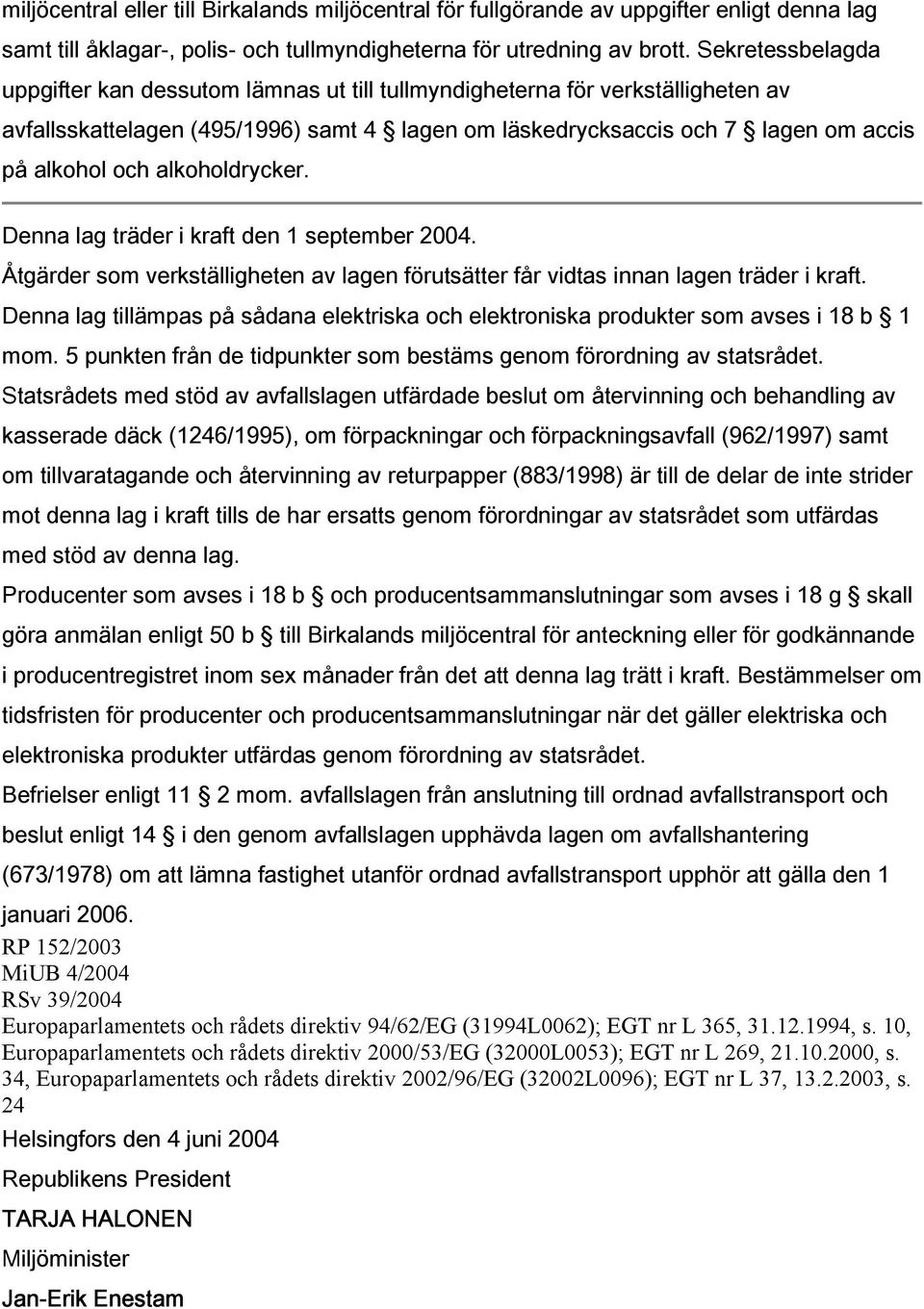 alkoholdrycker. Denna lag träder i kraft den 1 september 2004. Åtgärder som verkställigheten av lagen förutsätter får vidtas innan lagen träder i kraft.