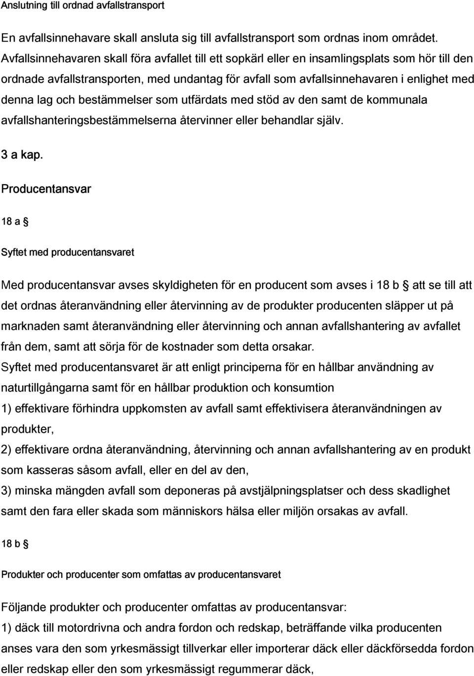 och bestämmelser som utfärdats med stöd av den samt de kommunala avfallshanteringsbestämmelserna återvinner eller behandlar själv. 3 a kap.