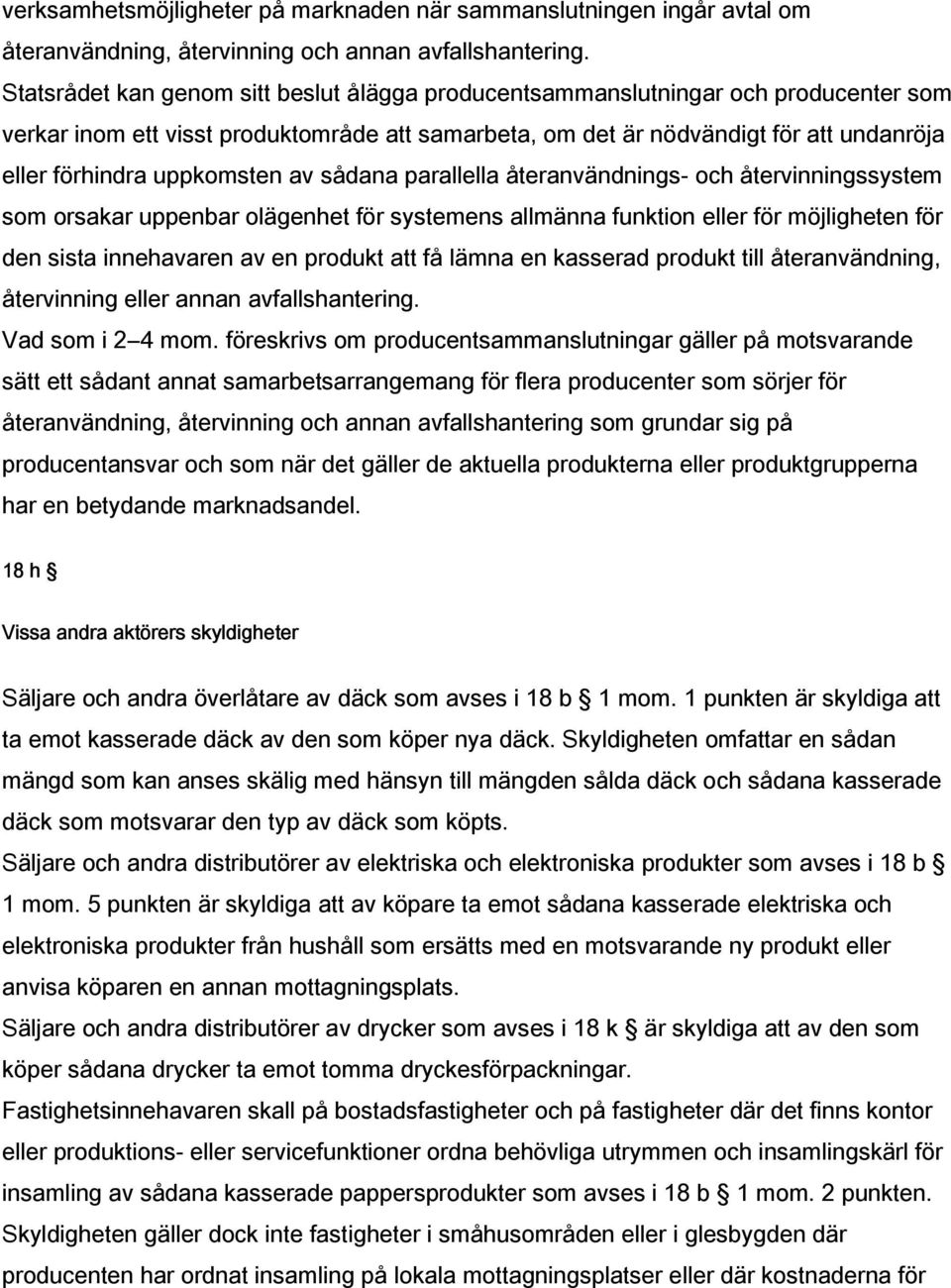 uppkomsten av sådana parallella återanvändnings- och återvinningssystem som orsakar uppenbar olägenhet för systemens allmänna funktion eller för möjligheten för den sista innehavaren av en produkt