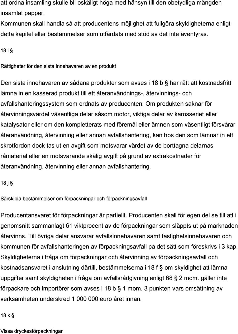 18 i Rättigheter för den sista innehavaren av en produkt Den sista innehavaren av sådana produkter som avses i 18 b har rätt att kostnadsfritt lämna in en kasserad produkt till ett återanvändnings-,