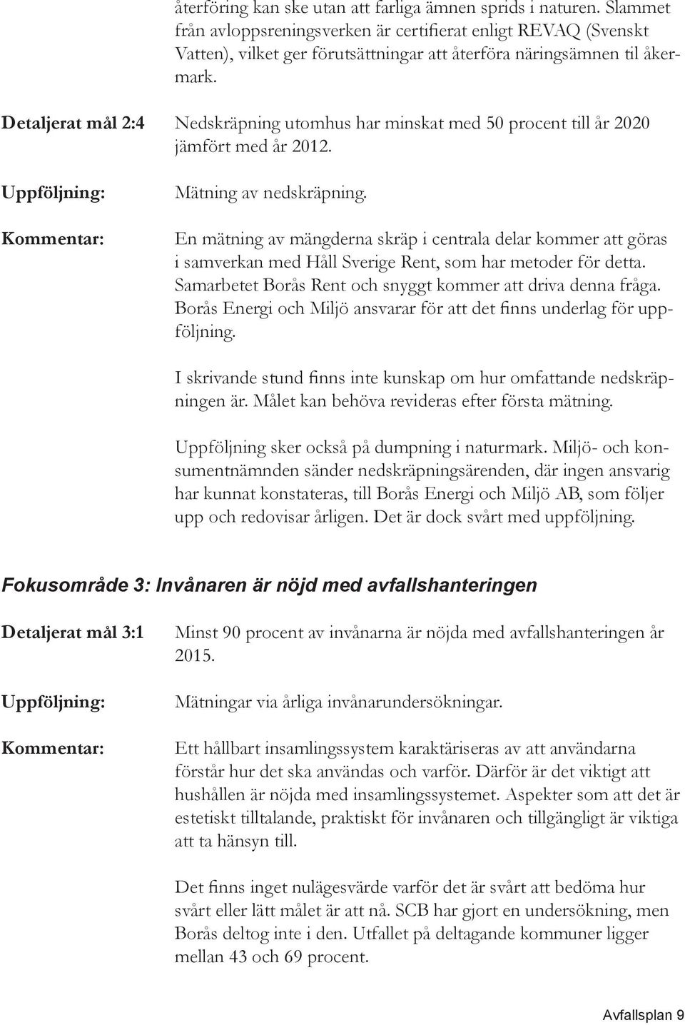 Detaljerat mål 2:4 Nedskräpning utomhus har minskat med 50 procent till år 2020 jämfört med år 2012. Uppföljning: Kommentar: Mätning av nedskräpning.