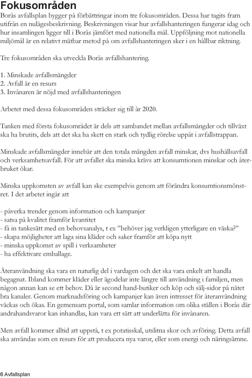 Uppföljning mot nationella miljömål är en relativt mätbar metod på om avfallshanteringen sker i en hållbar riktning. Tre fokusområden ska utveckla Borås avfallshantering. 1. Minskade avfallsmängder 2.