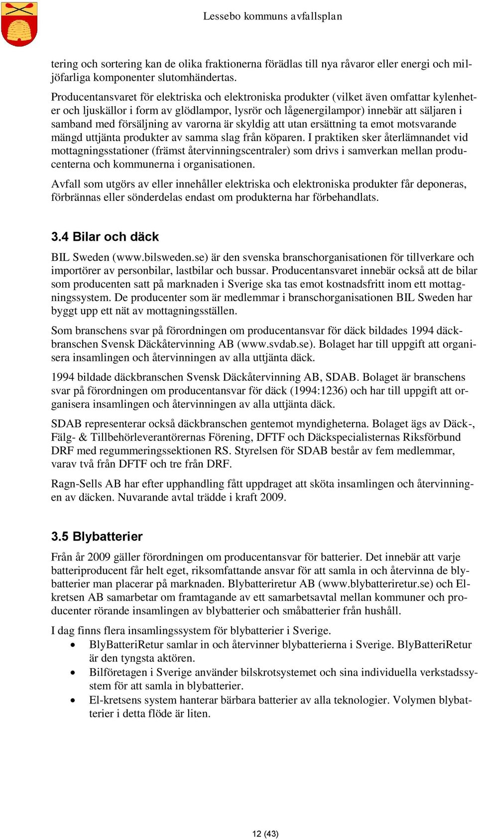 försäljning av varorna är skyldig att utan ersättning ta emot motsvarande mängd uttjänta produkter av samma slag från köparen.